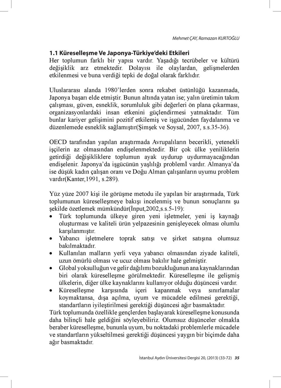 Bunun altında yatan ise; yalın üretimin takım çalışması, güven, esneklik, sorumluluk gibi değerleri ön plana çıkarması, organizasyonlardaki insan etkenini güçlendirmesi yatmaktadır.