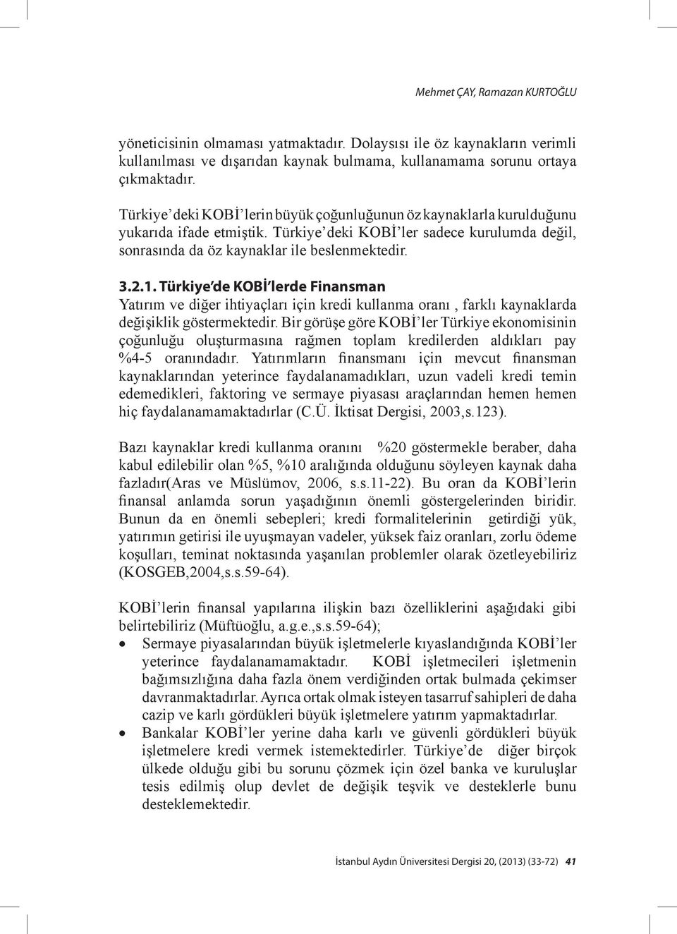 Türkiye de KOBİ lerde Finansman Yatırım ve diğer ihtiyaçları için kredi kullanma oranı, farklı kaynaklarda değişiklik göstermektedir.