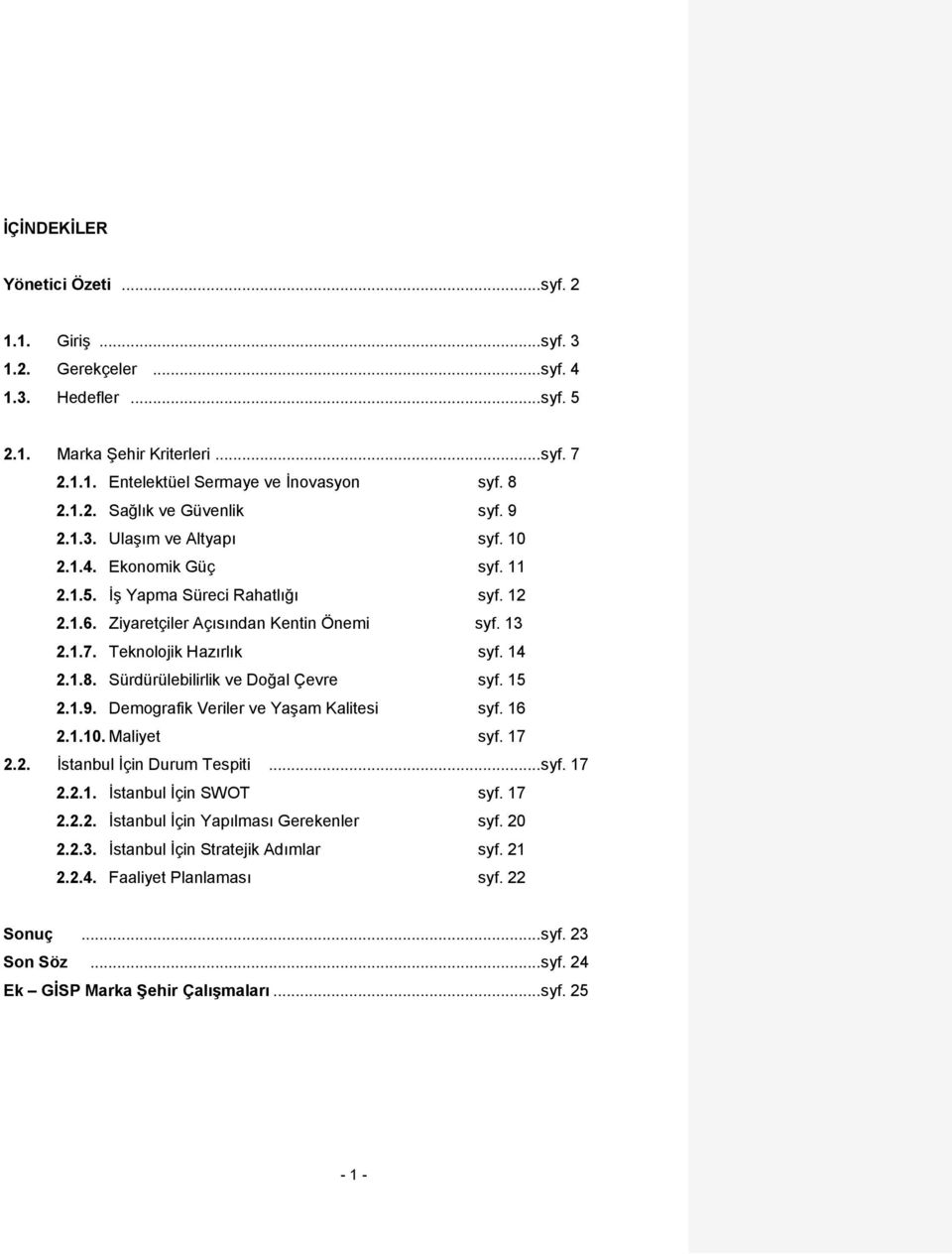 Sürdürülebilirlik ve Doğal Çevre syf. 15 2.1.9. Demografik Veriler ve Yaşam Kalitesi syf. 16 2.1.10. Maliyet syf. 17 2.2. İstanbul İçin Durum Tespiti... syf. 17 2.2.1. İstanbul İçin SWOT syf. 17 2.2.2. İstanbul İçin Yapılması Gerekenler syf.