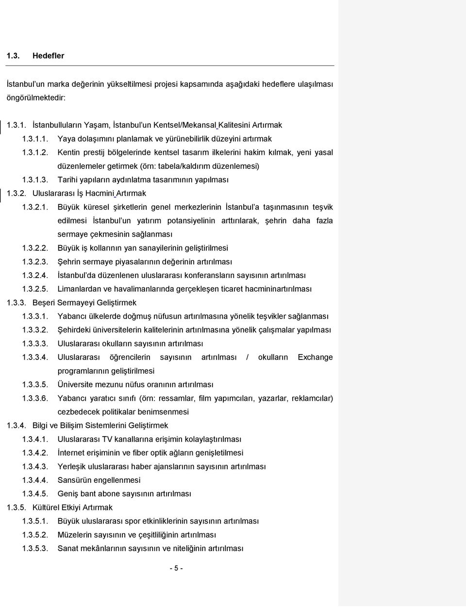 Kentin prestij bölgelerinde kentsel tasarım ilkelerini hakim kılmak, yeni yasal düzenlemeler getirmek (örn: tabela/kaldırım düzenlemesi) 1.3.1.3. Tarihi yapıların aydınlatma tasarımının yapılması 1.3.2.