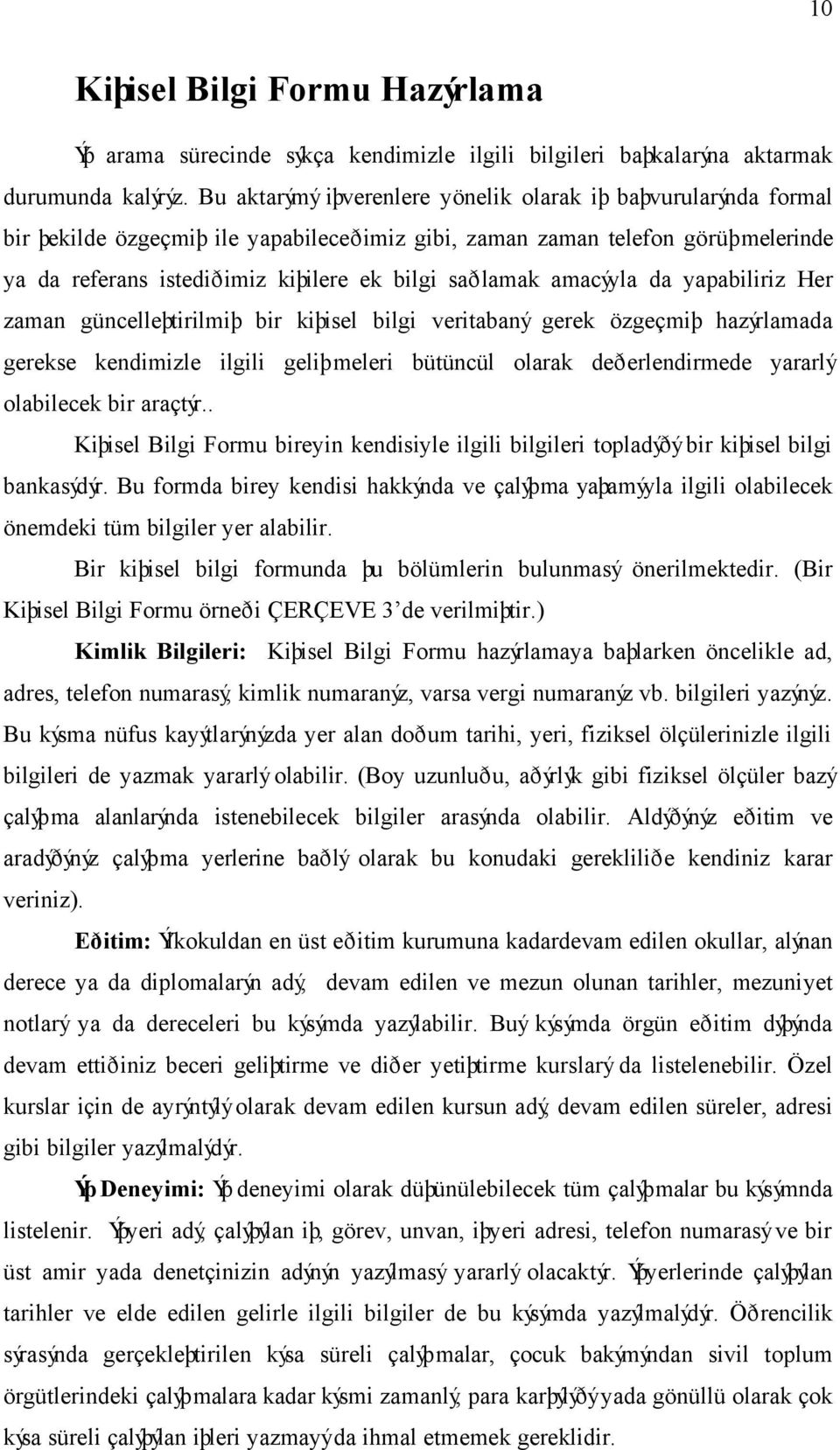 amacýyla da yapabiliriz Her zaman güncelleþtirilmiþ bir kiþisel bilgi veritabaný gerek özgeçmiþ hazýrlamada gerekse kendimizle ilgili geliþmeleri bütüncül olarak deðerlendirmede yararlý olabilecek