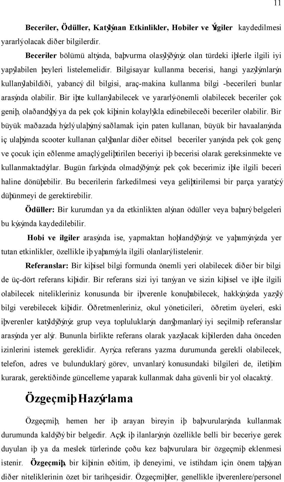 Bilgisayar kullanma becerisi, hangi yazýlýmlarýn kullanýlabildiði, yabancý dil bilgisi, araç-makina kullanma bilgi -becerileri bunlar arasýnda olabilir.