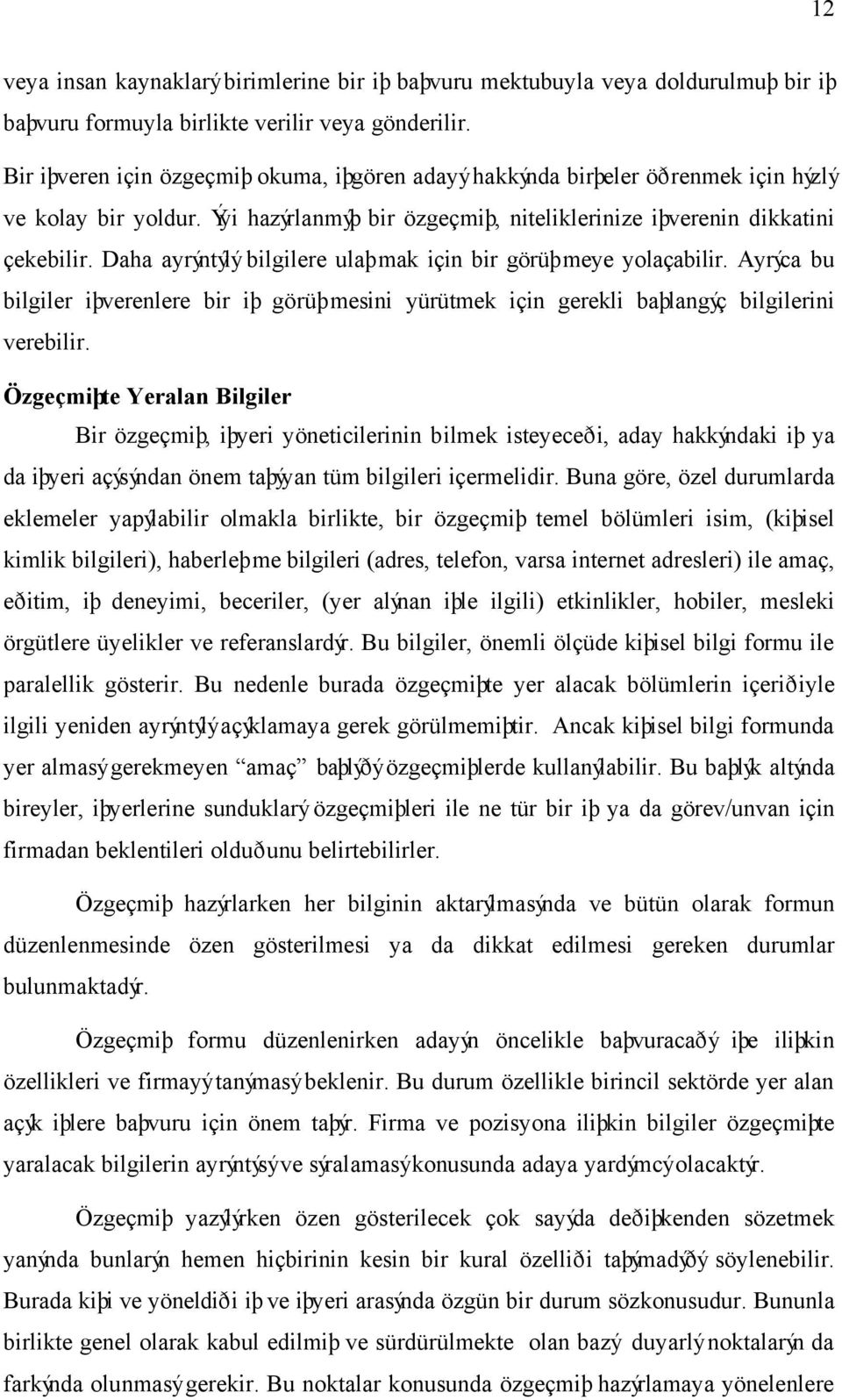 Daha ayrýntýlý bilgilere ulaþmak için bir görüþmeye yolaçabilir. Ayrýca bu bilgiler iþverenlere bir iþ görüþmesini yürütmek için gerekli baþlangýç bilgilerini verebilir.