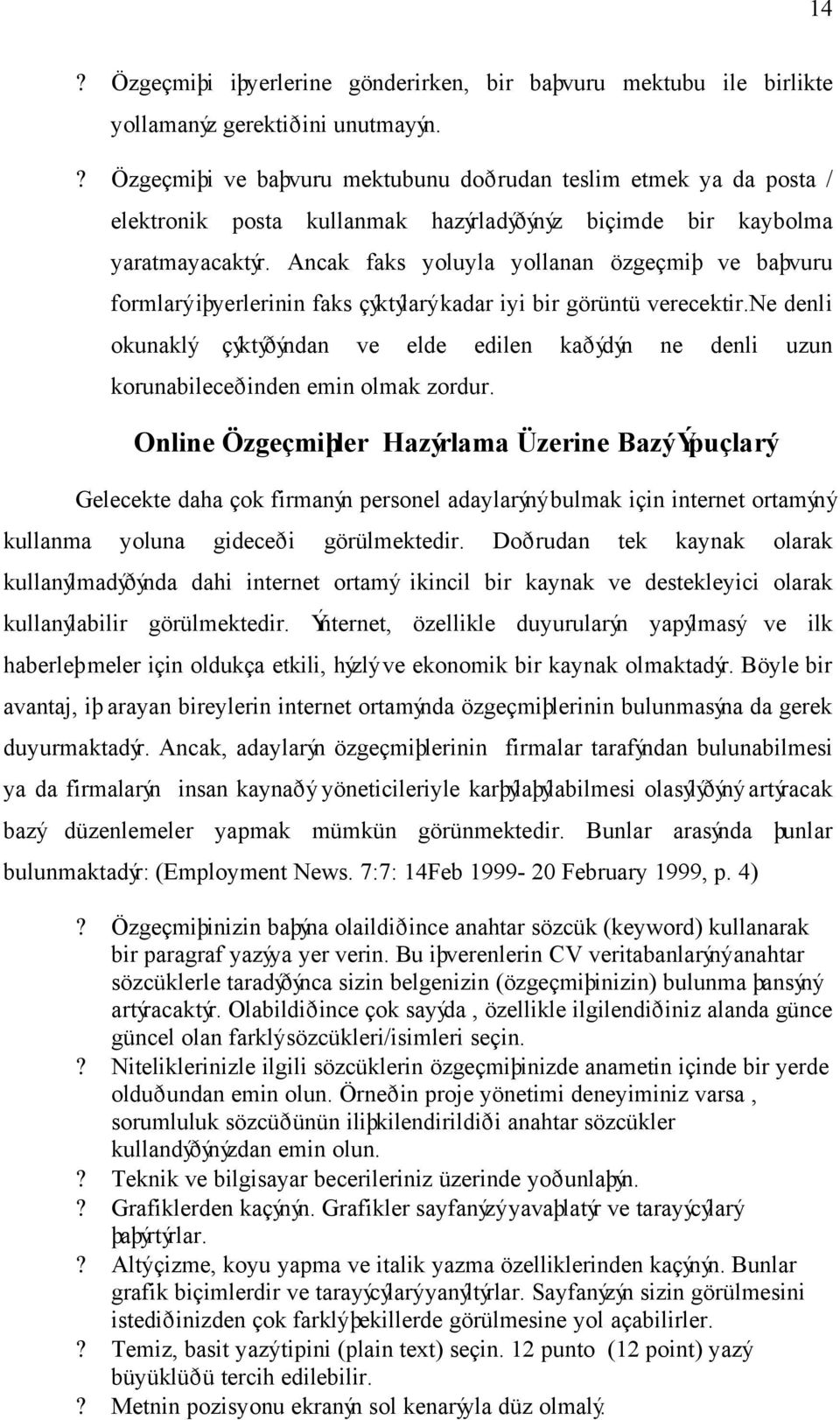 Ancak faks yoluyla yollanan özgeçmiþ ve baþvuru formlarý iþyerlerinin faks çýktýlarý kadar iyi bir görüntü verecektir.