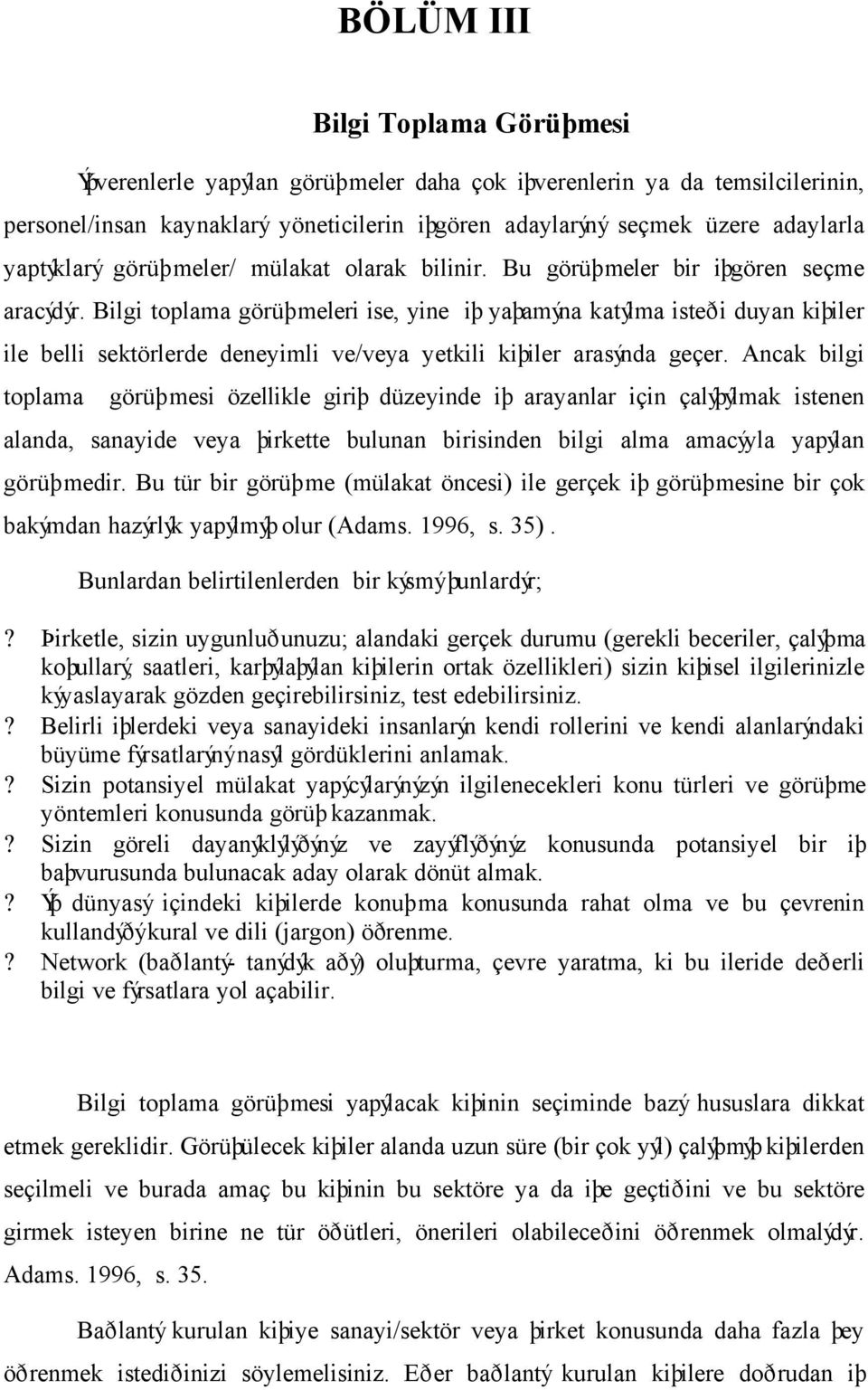 Bilgi toplama görüþmeleri ise, yine iþ yaþamýna katýlma isteði duyan kiþiler ile belli sektörlerde deneyimli ve/veya yetkili kiþiler arasýnda geçer.