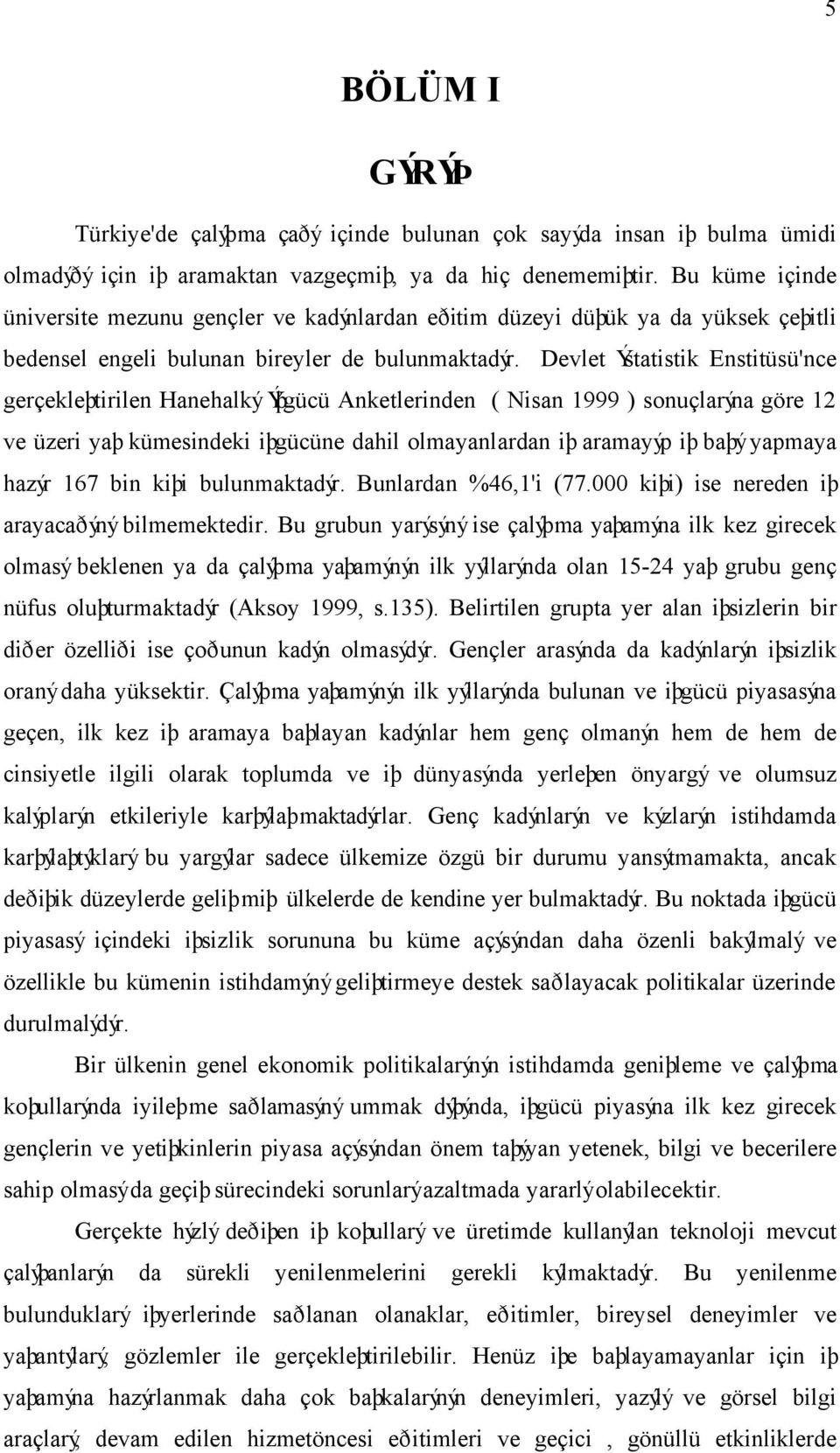 Devlet Ýstatistik Enstitüsü'nce gerçekleþtirilen Hanehalký Ýþgücü Anketlerinden ( Nisan 1999 ) sonuçlarýna göre 12 ve üzeri yaþ kümesindeki iþgücüne dahil olmayanlardan iþ aramayýp iþ baþý yapmaya