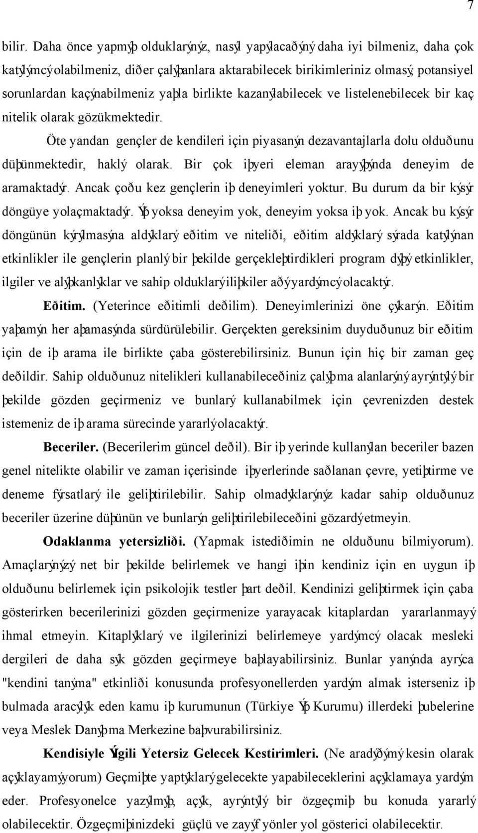 birlikte kazanýlabilecek ve listelenebilecek bir kaç nitelik olarak gözükmektedir. Öte yandan gençler de kendileri için piyasanýn dezavantajlarla dolu olduðunu düþünmektedir, haklý olarak.