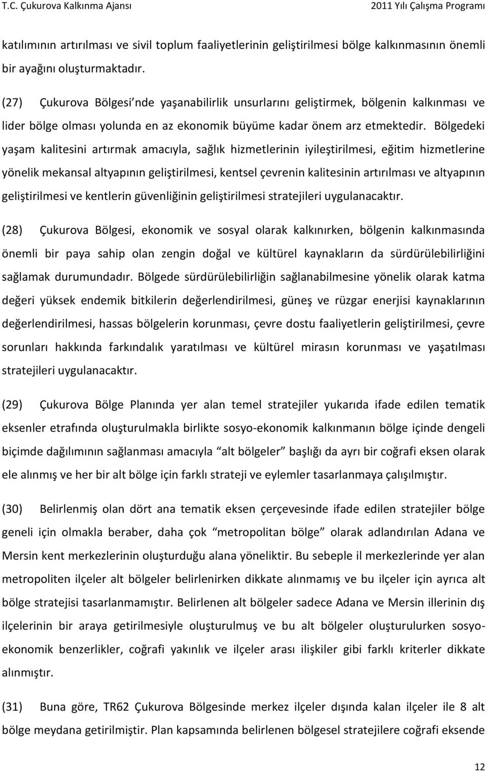 Bölgedeki yaşam kalitesini artırmak amacıyla, sağlık hizmetlerinin iyileştirilmesi, eğitim hizmetlerine yönelik mekansal altyapının geliştirilmesi, kentsel çevrenin kalitesinin artırılması ve