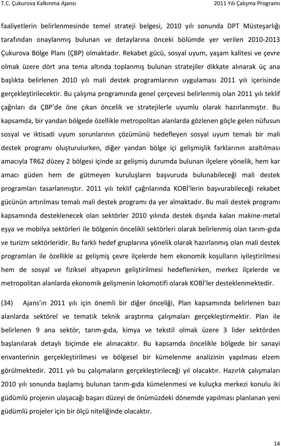 Rekabet gücü, sosyal uyum, yaşam kalitesi ve çevre olmak üzere dört ana tema altında toplanmış bulunan stratejiler dikkate alınarak üç ana başlıkta belirlenen 2010 yılı mali destek programlarının