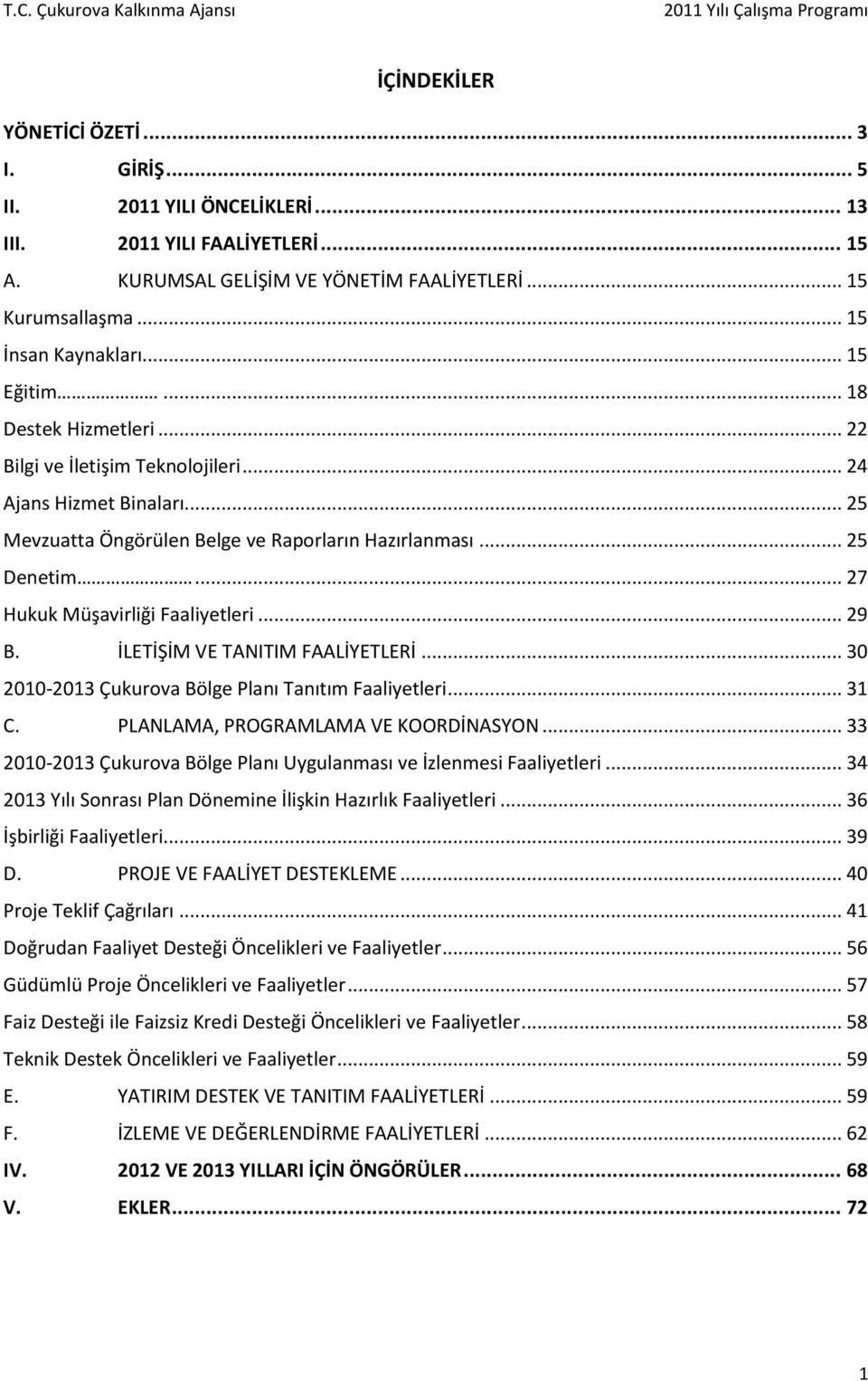 .. 27 Hukuk Müşavirliği Faaliyetleri... 29 B. İLETİŞİM VE TANITIM FAALİYETLERİ... 30 2010-2013 Çukurova Bölge Planı Tanıtım Faaliyetleri... 31 C. PLANLAMA, PROGRAMLAMA VE KOORDİNASYON.