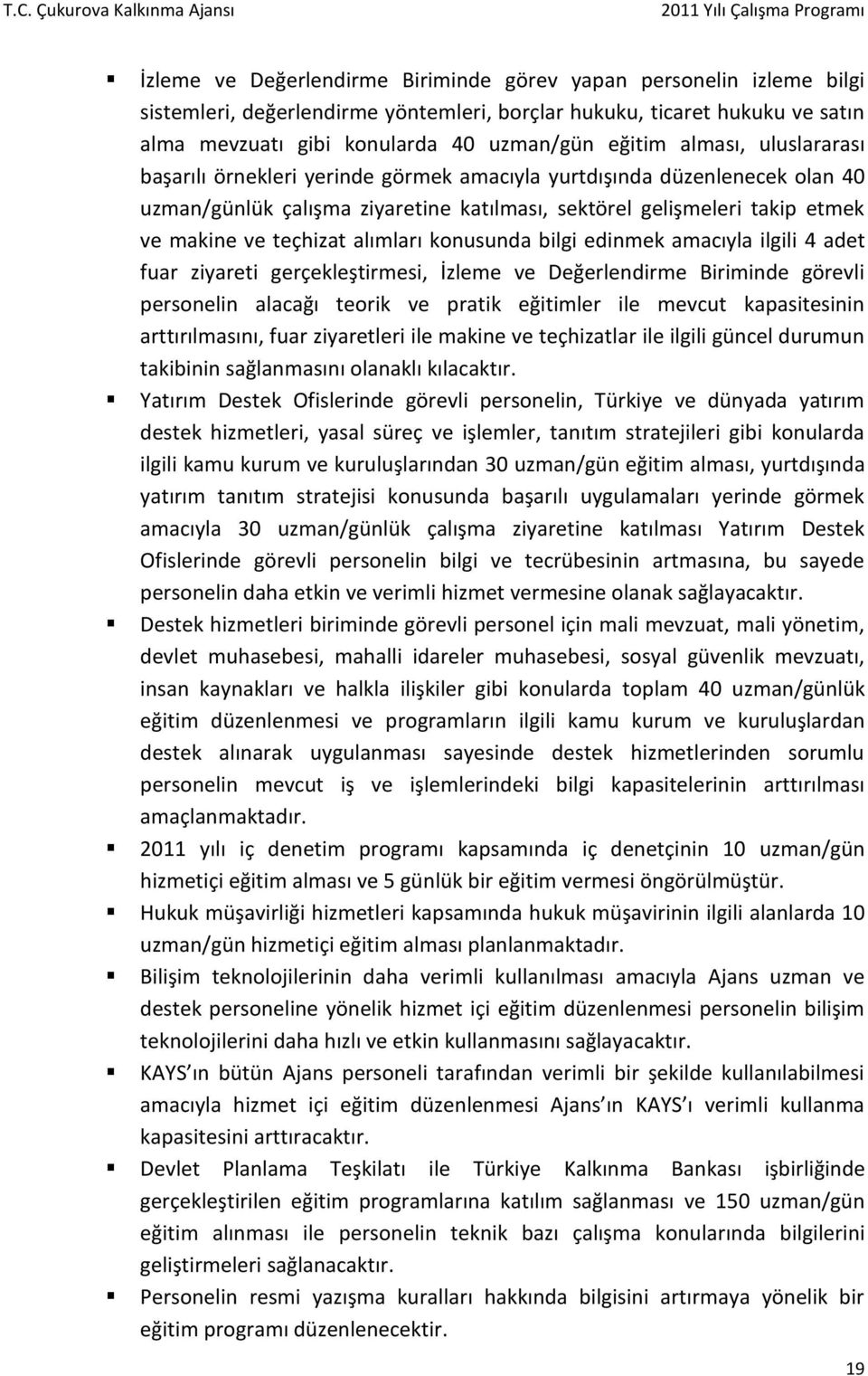 konusunda bilgi edinmek amacıyla ilgili 4 adet fuar ziyareti gerçekleştirmesi, İzleme ve Değerlendirme nde görevli personelin alacağı teorik ve pratik eğitimler ile mevcut kapasitesinin