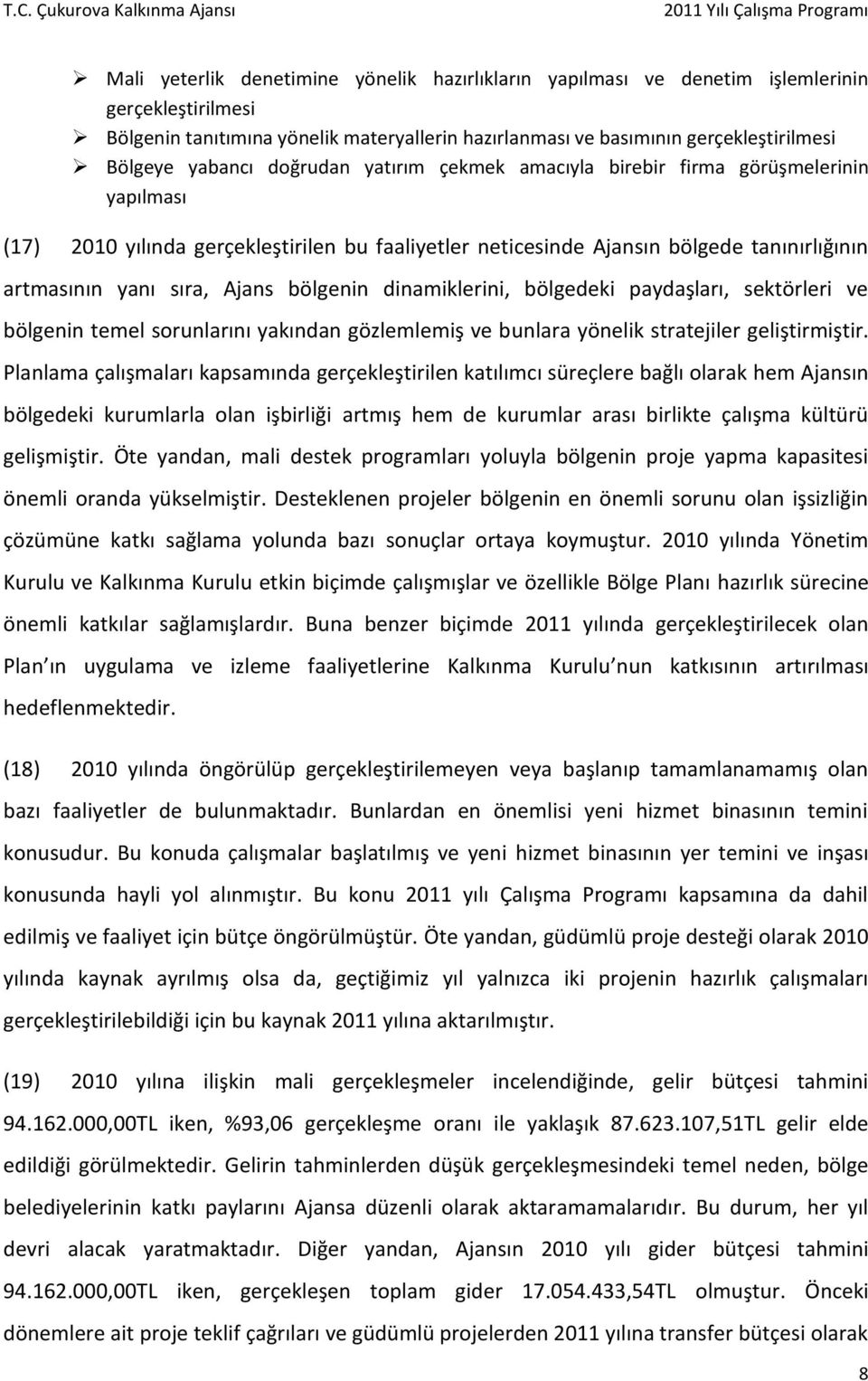 Ajans bölgenin dinamiklerini, bölgedeki paydaşları, sektörleri ve bölgenin temel sorunlarını yakından gözlemlemiş ve bunlara yönelik stratejiler geliştirmiştir.