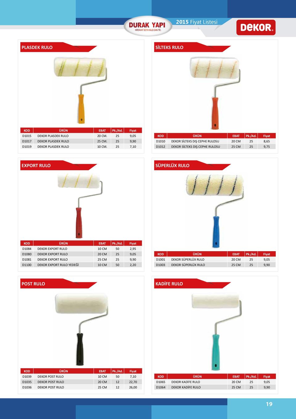 EXPORT RULO 20 CM 25 9,05 D1081 DEKOR EXPORT RULO 25 CM 25 9,90 D1100 DEKOR EXPORT RULO YEDEĞİ 10 CM 50 2,20 D1001 DEKOR SÜPERLÜX RULO 20 CM 25 9,05 D1003 DEKOR SÜPERLÜX RULO 25 CM 25 9,90