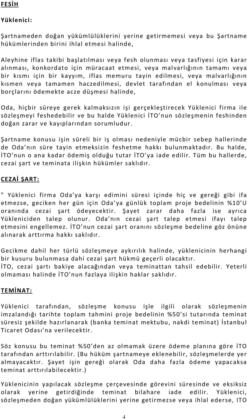 devlet tarafından el konulması veya borçlarını ödemekte acze düşmesi halinde, Oda, hiçbir süreye gerek kalmaksızın işi gerçekleştirecek Yüklenici firma ile sözleşmeyi feshedebilir ve bu halde