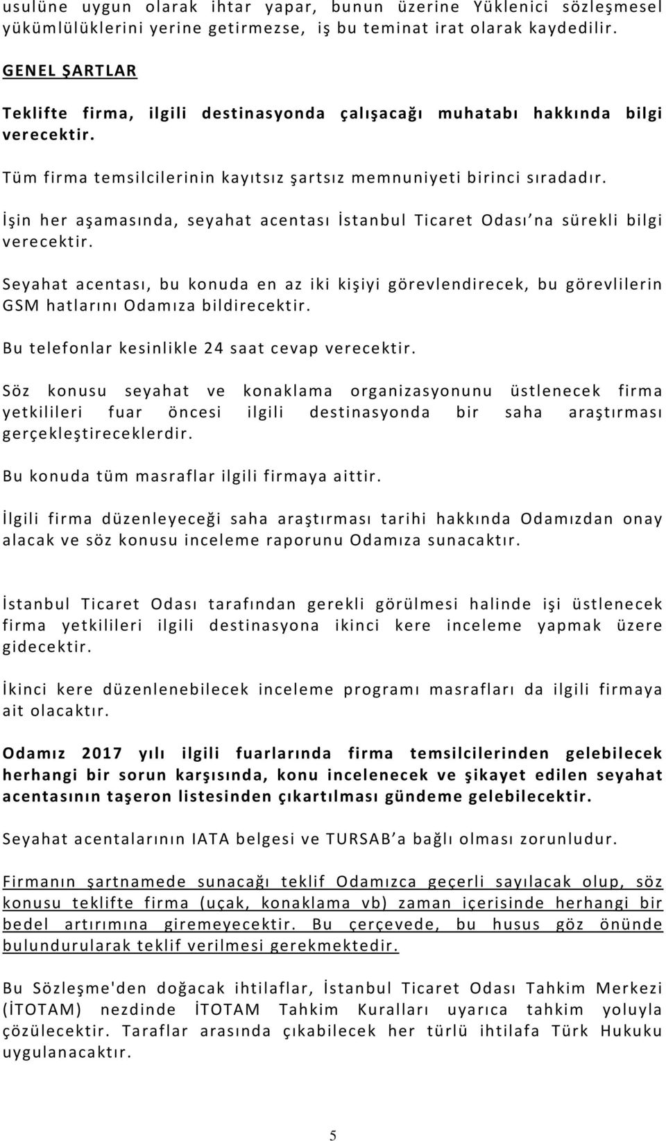 İşin her aşamasında, seyahat acentası İstanbul Ticaret Odası na sürekli bilgi verecektir.