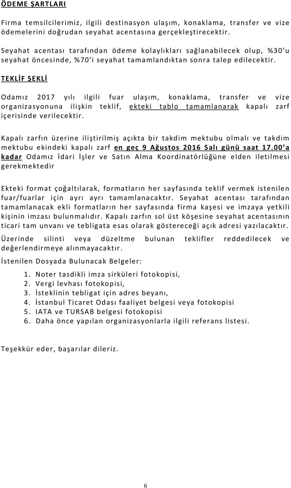 TEKLİF ŞEKLİ Odamız 2017 yılı ilgili fuar ulaşım, konaklama, transfer ve vize organizasyonuna ilişkin teklif, ekteki tablo tamamlanarak kapalı zarf içerisinde verilecektir.