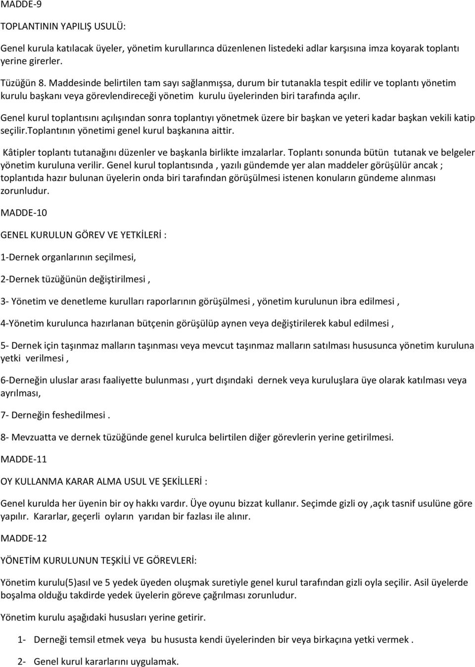 Genel kurul toplantısını açılışından sonra toplantıyı yönetmek üzere bir başkan ve yeteri kadar başkan vekili katip seçilir.toplantının yönetimi genel kurul başkanına aittir.