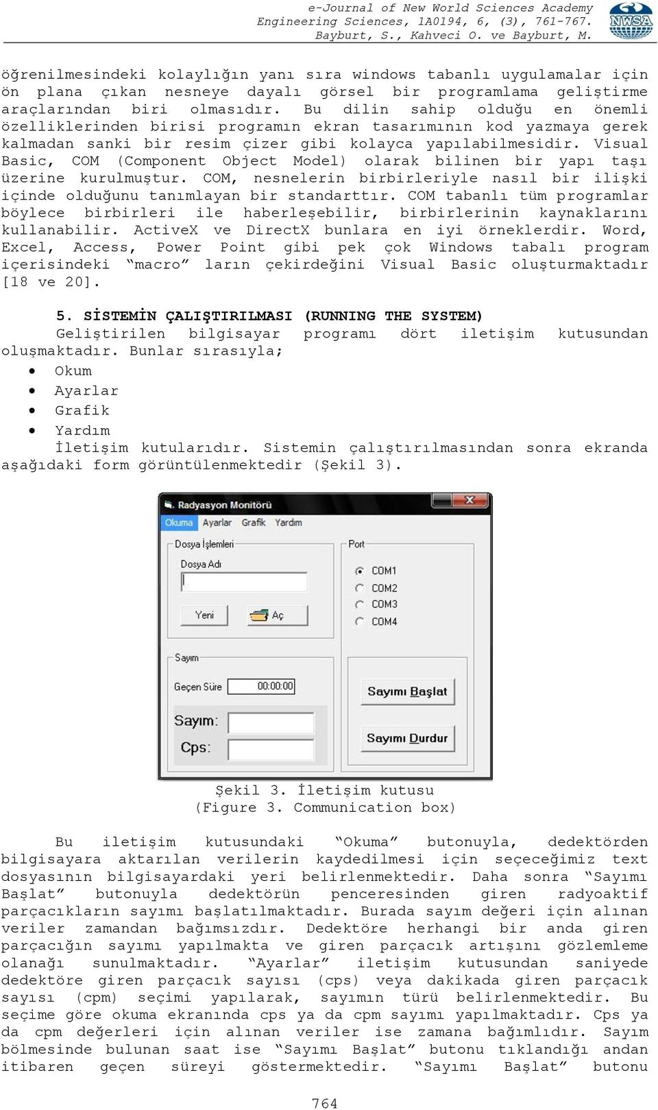 Visual Basic, COM (Component Object Model) olarak bilinen bir yapı taşı üzerine kurulmuştur. COM, nesnelerin birbirleriyle nasıl bir ilişki içinde olduğunu tanımlayan bir standarttır.