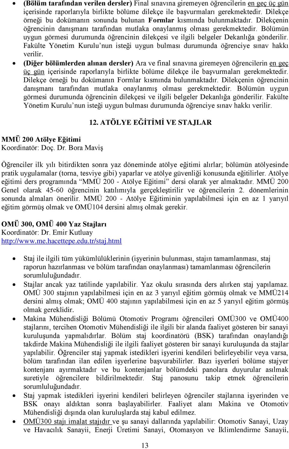 Bölümün uygun görmesi durumunda öğrencinin dilekçesi ve ilgili belgeler Dekanlığa gönderilir. Fakülte Yönetim Kurulu nun isteği uygun bulması durumunda öğrenciye sınav hakkı verilir.