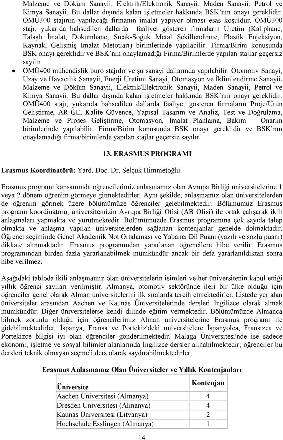 OMÜ300 stajı, yukarıda bahsedilen dallarda faaliyet gösteren firmaların Üretim (Kalıphane, Talaşlı İmalat, Dökümhane, Sıcak-Soğuk Metal Şekillendirme, Plastik Enjeksiyon, Kaynak, Gelişmiş İmalat