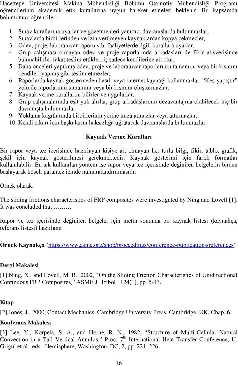 Grup çalışması olmayan ödev ve proje raporlarında arkadaşları ile fikir alışverişinde bulunabilirler fakat teslim ettikleri iş sadece kendilerine ait olur, 5.