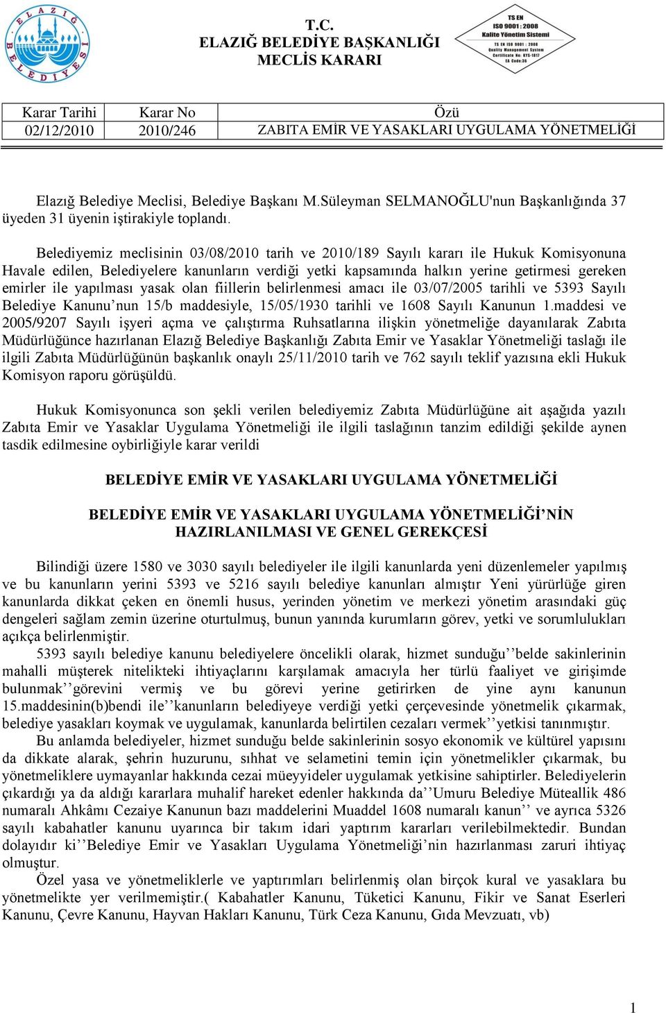 yapılması yasak olan fiillerin belirlenmesi amacı ile 03/07/2005 tarihli ve 5393 Sayılı Belediye Kanunu nun 15/b maddesiyle, 15/05/1930 tarihli ve 1608 Sayılı Kanunun 1.