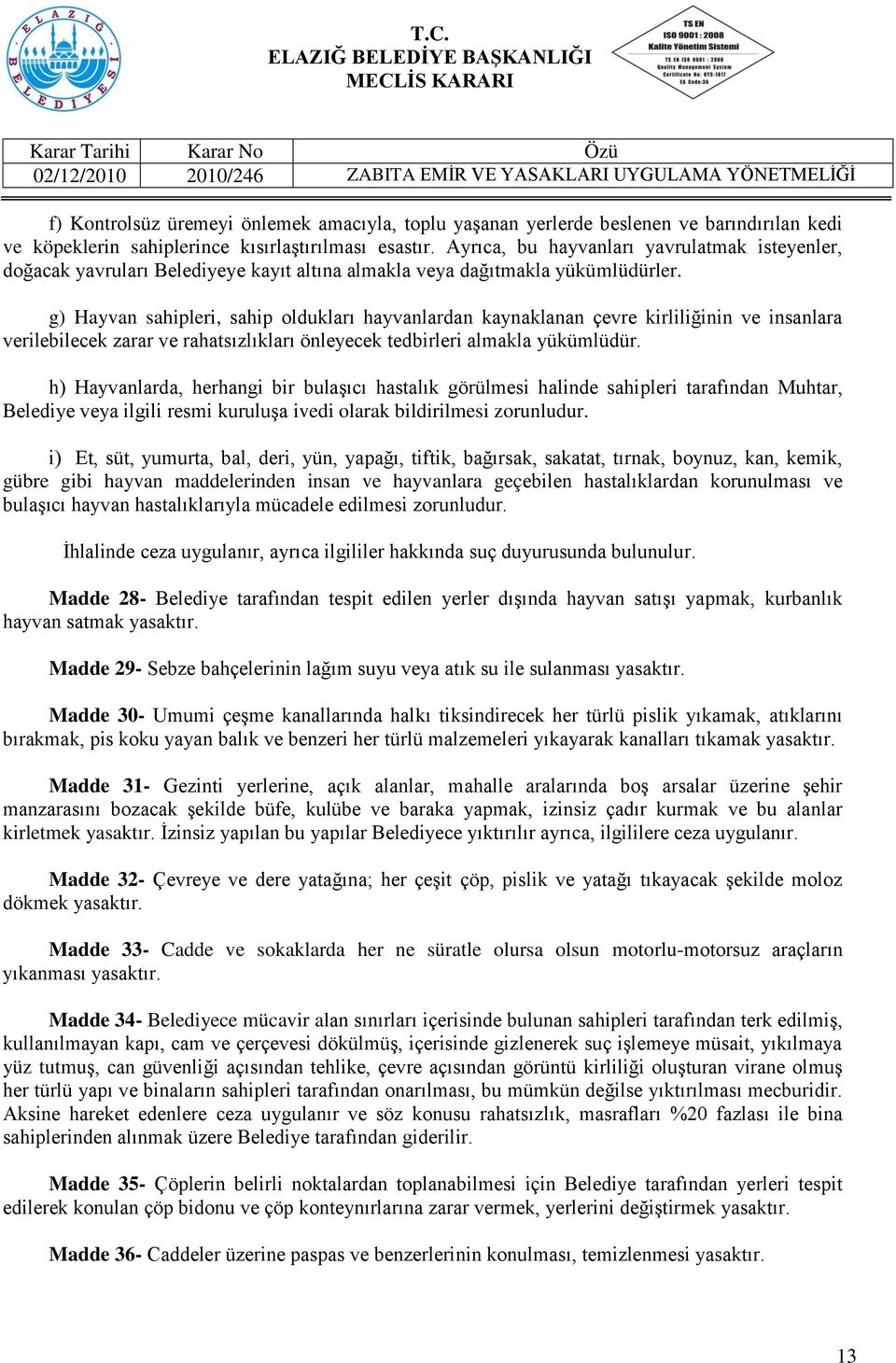 g) Hayvan sahipleri, sahip oldukları hayvanlardan kaynaklanan çevre kirliliğinin ve insanlara verilebilecek zarar ve rahatsızlıkları önleyecek tedbirleri almakla yükümlüdür.