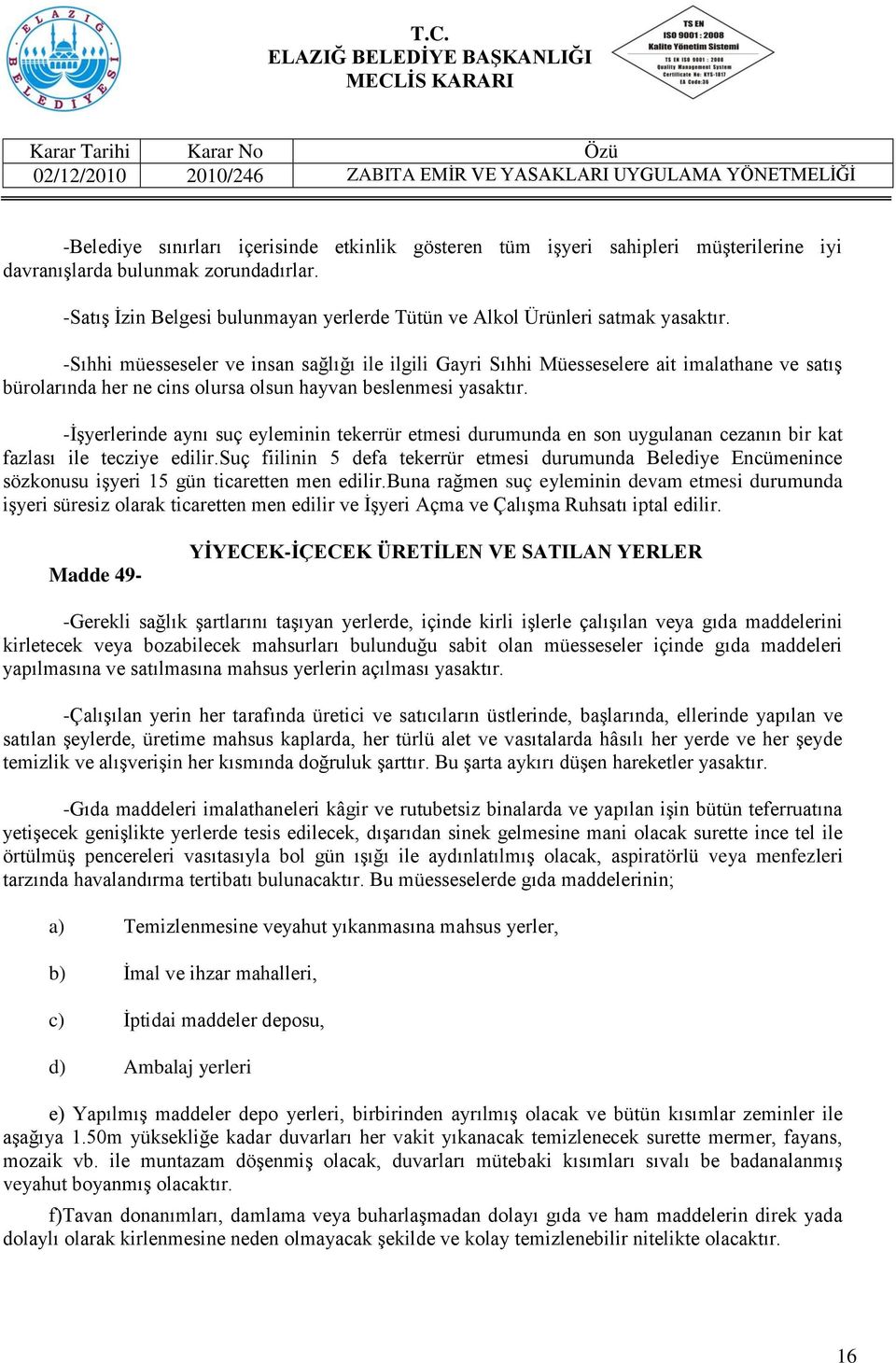 -Sıhhi müesseseler ve insan sağlığı ile ilgili Gayri Sıhhi Müesseselere ait imalathane ve satış bürolarında her ne cins olursa olsun hayvan beslenmesi yasaktır.