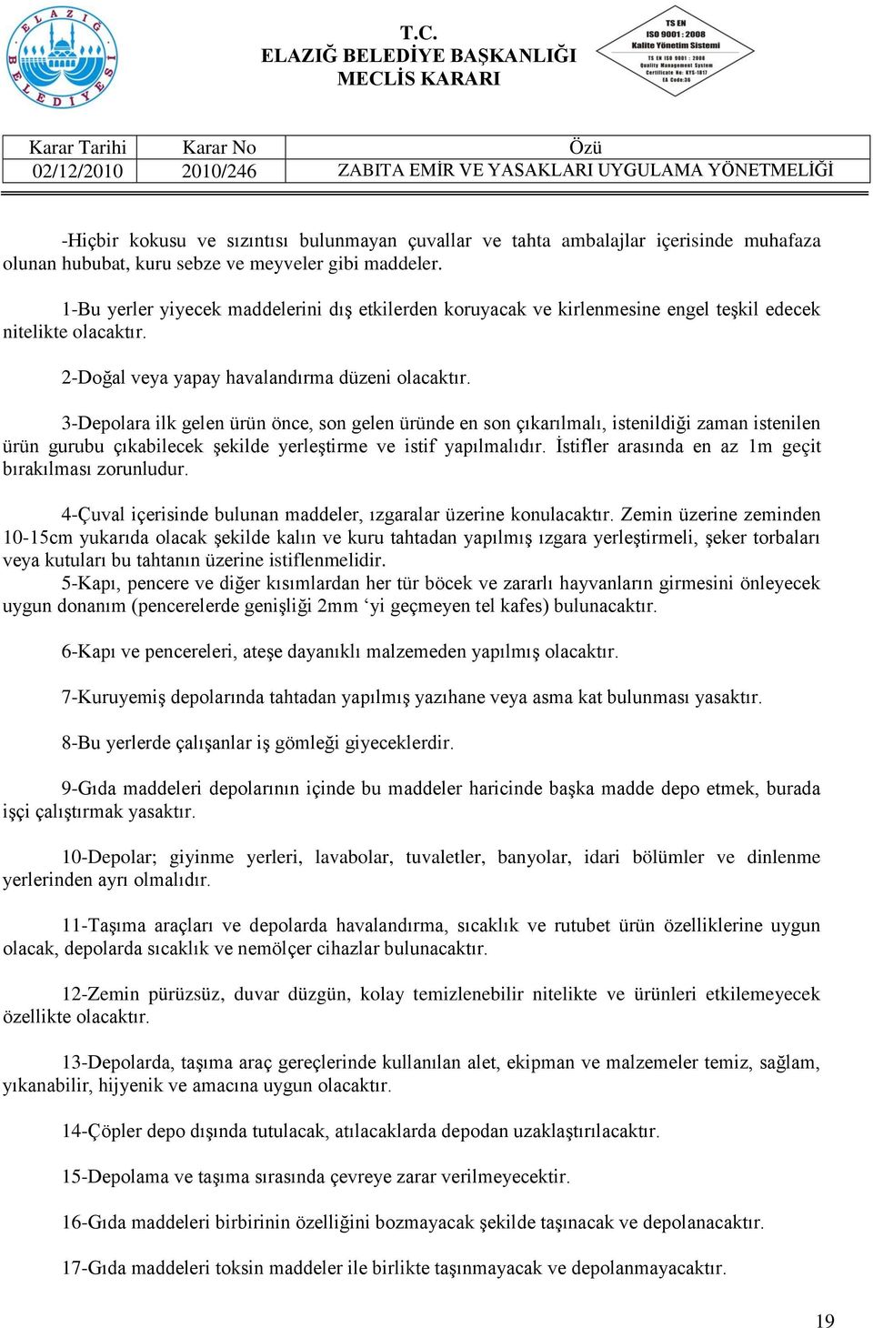 3-Depolara ilk gelen ürün önce, son gelen üründe en son çıkarılmalı, istenildiği zaman istenilen ürün gurubu çıkabilecek şekilde yerleştirme ve istif yapılmalıdır.