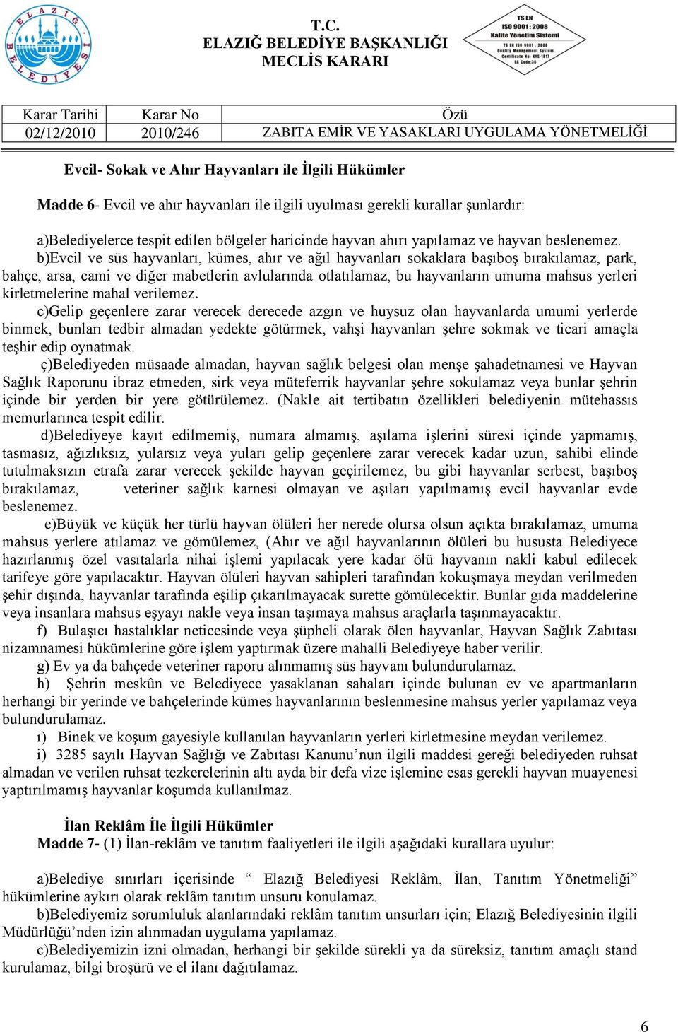 b)evcil ve süs hayvanları, kümes, ahır ve ağıl hayvanları sokaklara başıboş bırakılamaz, park, bahçe, arsa, cami ve diğer mabetlerin avlularında otlatılamaz, bu hayvanların umuma mahsus yerleri