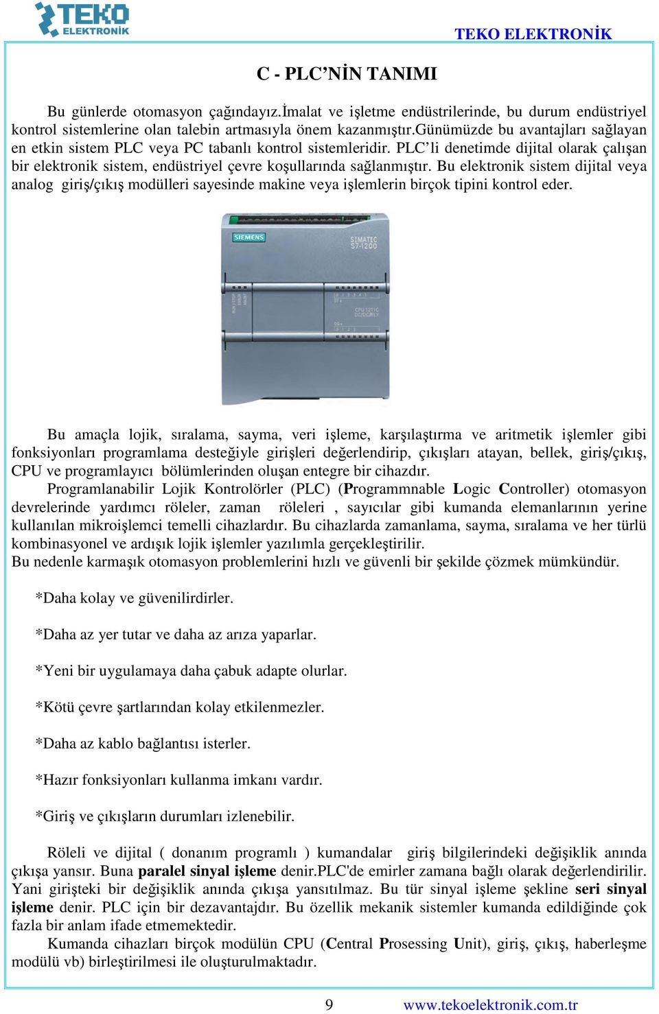 Bu elektronik sistem dijital veya analog giriş/çıkış modülleri sayesinde makine veya işlemlerin birçok tipini kontrol eder.