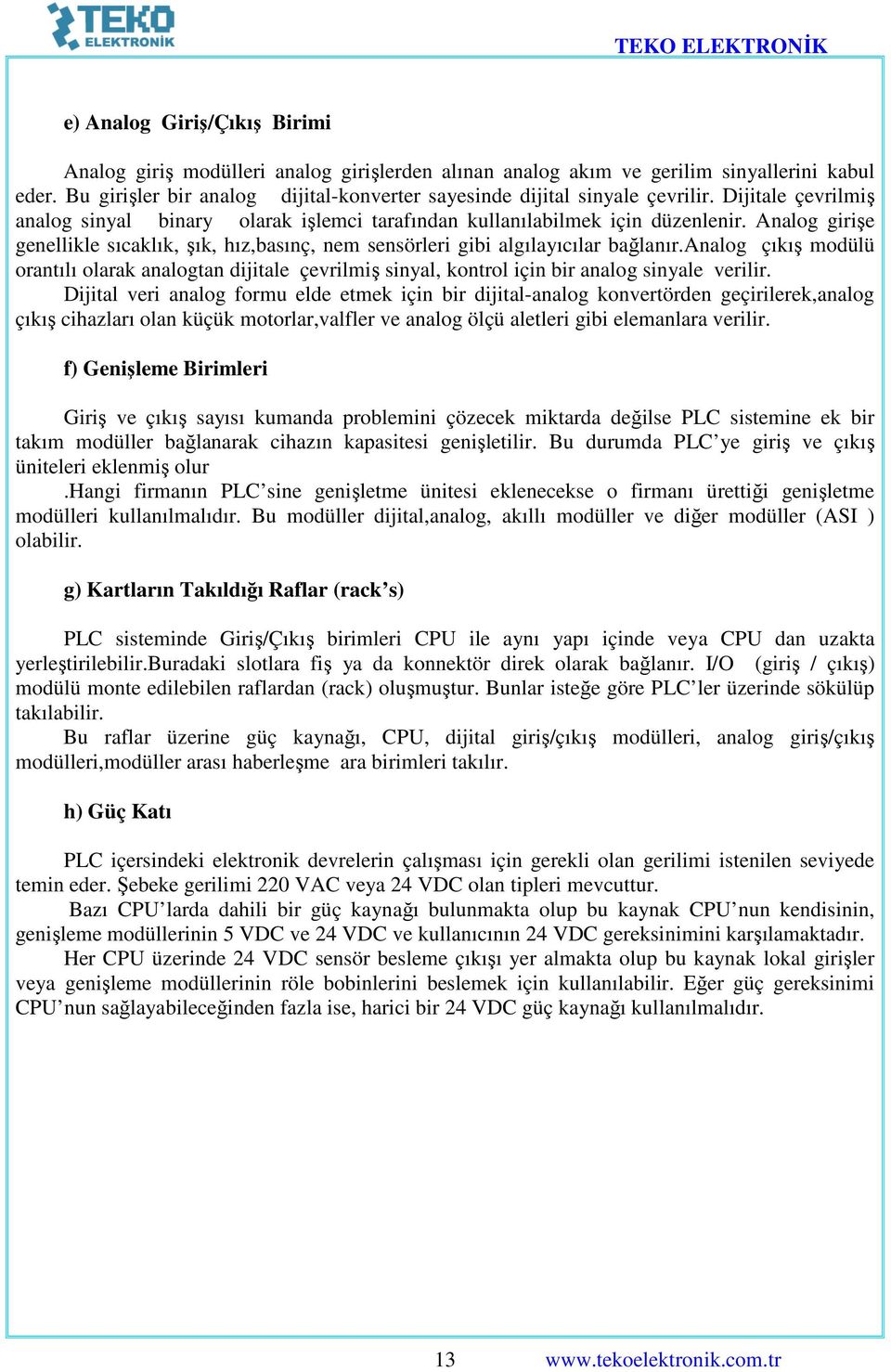 Analog girişe genellikle sıcaklık, şık, hız,basınç, nem sensörleri gibi algılayıcılar bağlanır.