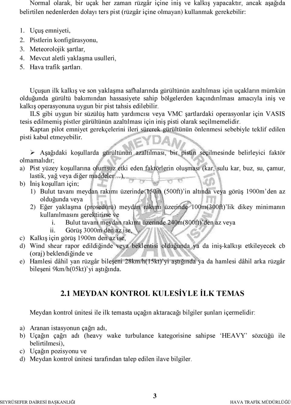 Uçuşun ilk kalkış ve son yaklaşma safhalarında gürültünün azaltılması için uçakların mümkün olduğunda gürültü bakımından hassasiyete sahip bölgelerden kaçındırılması amacıyla iniş ve kalkış