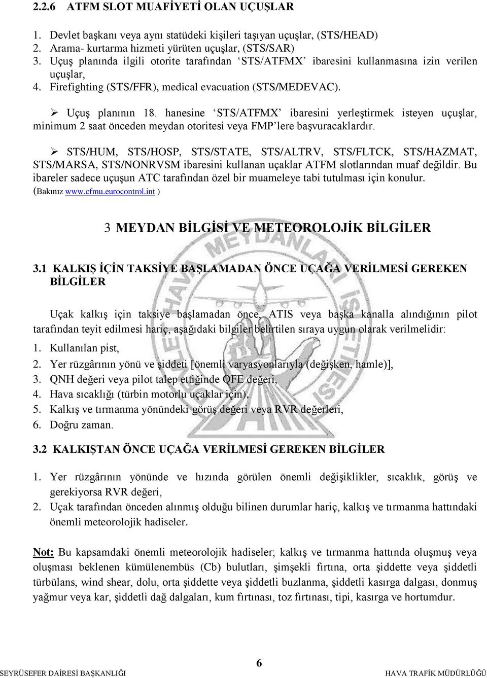 hanesine STS/ATFMX ibaresini yerleştirmek isteyen uçuşlar, minimum 2 saat önceden meydan otoritesi veya FMP lere başvuracaklardır.