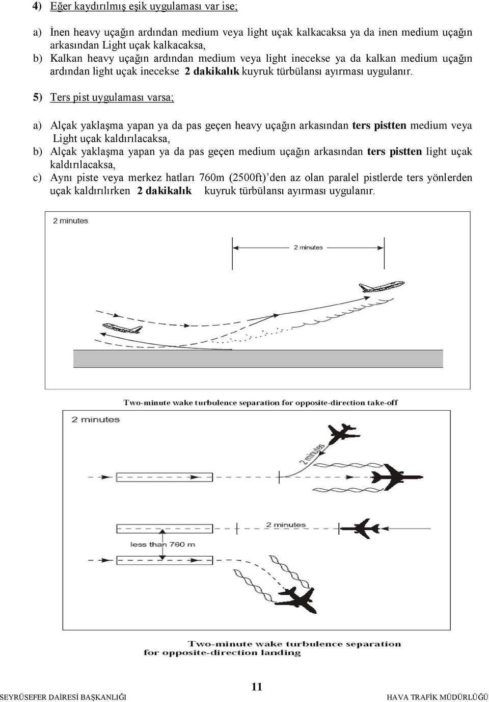 5) Ters pist uygulaması varsa; a) Alçak yaklaşma yapan ya da pas geçen heavy uçağın arkasından ters pistten medium veya Light uçak kaldırılacaksa, b) Alçak yaklaşma yapan ya da pas geçen