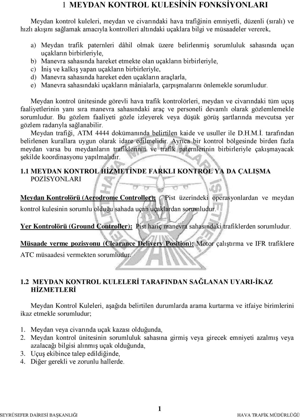 birbirleriyle, c) İniş ve kalkış yapan uçakların birbirleriyle, d) Manevra sahasında hareket eden uçakların araçlarla, e) Manevra sahasındaki uçakların mânialarla, çarpışmalarını önlemekle sorumludur.