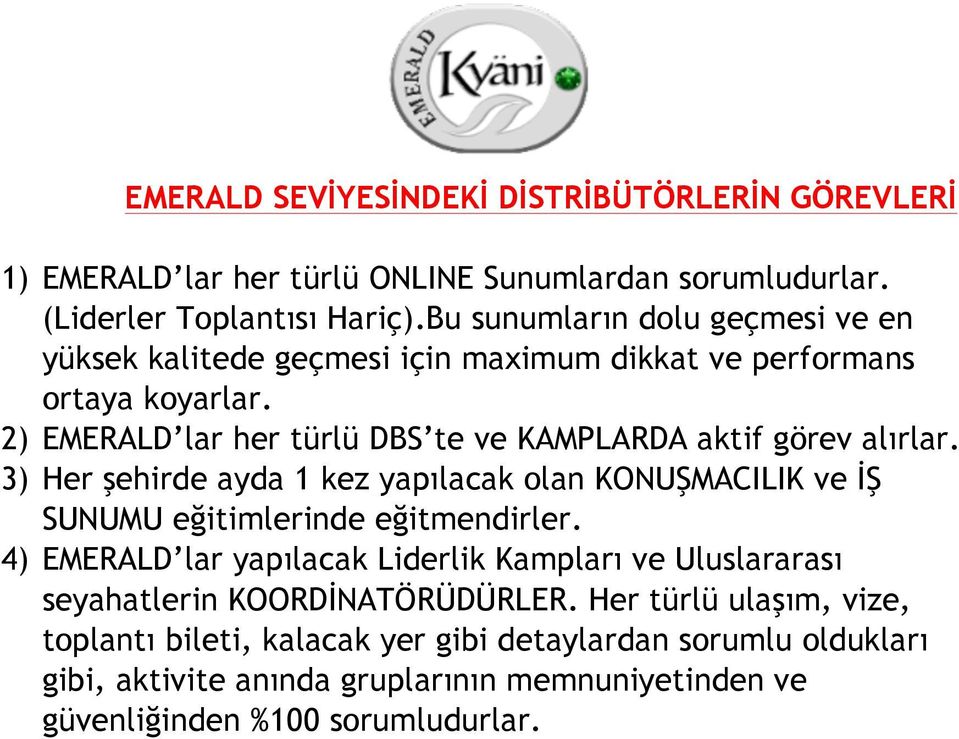 2) EMERALD lar her türlü DBS te ve KAMPLARDA aktif görev alırlar. 3) Her şehirde ayda 1 kez yapılacak olan KONUŞMACILIK ve İŞ SUNUMU eğitimlerinde eğitmendirler.