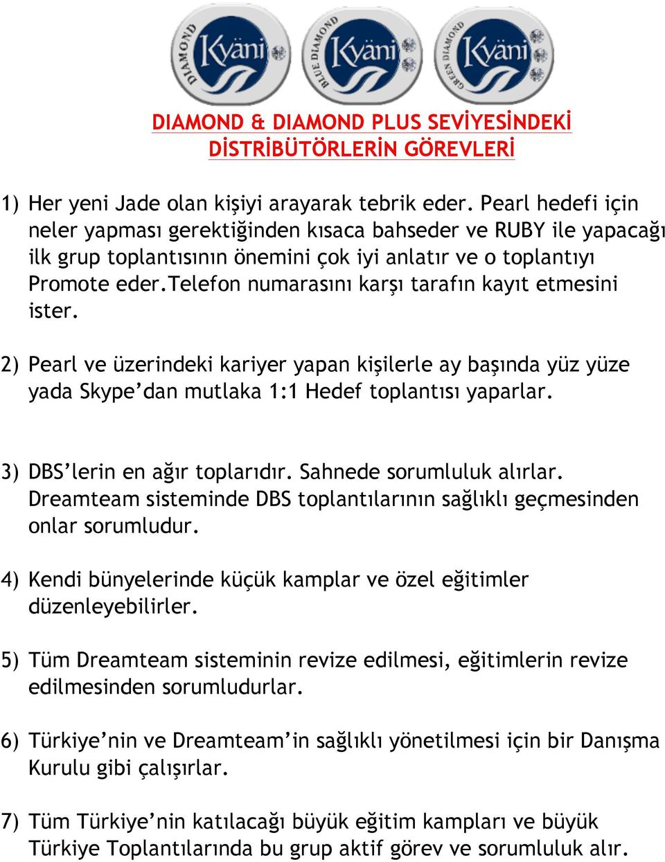 telefon numarasını karşı tarafın kayıt etmesini ister. 2) Pearl ve üzerindeki kariyer yapan kişilerle ay başında yüz yüze yada Skype dan mutlaka 1:1 Hedef toplantısı yaparlar.