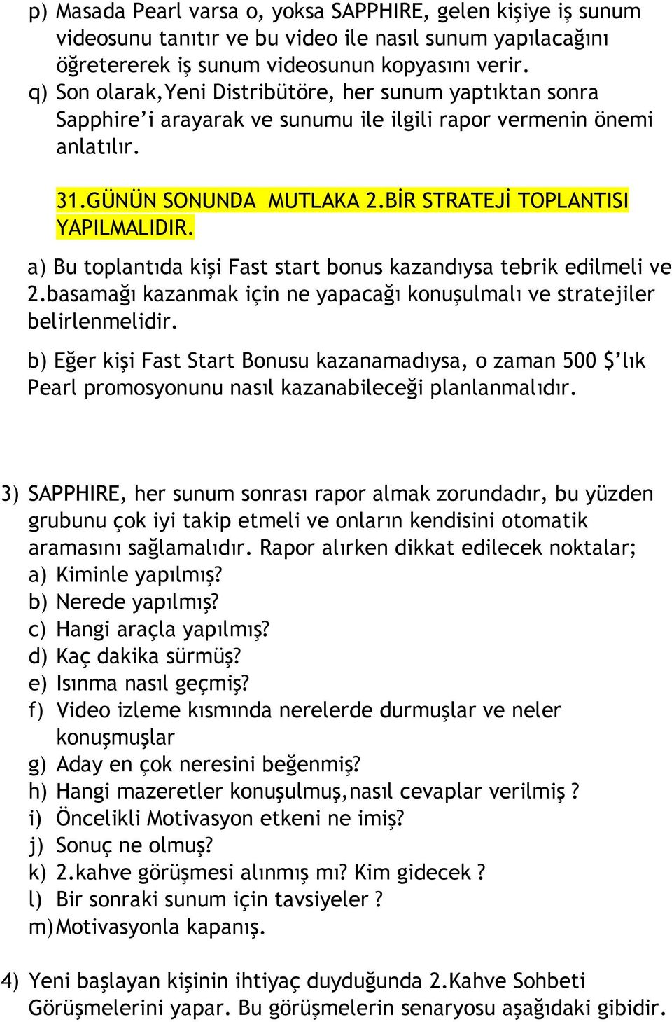 a) Bu toplantıda kişi Fast start bonus kazandıysa tebrik edilmeli ve 2.basamağı kazanmak için ne yapacağı konuşulmalı ve stratejiler belirlenmelidir.