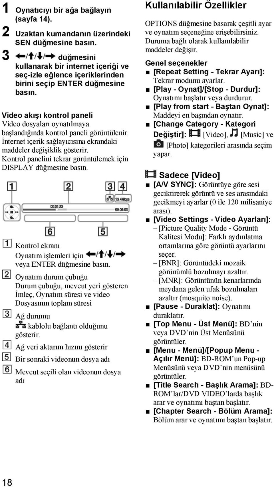 Video akışı kontrol paneli Video dosyaları oynatılmaya başlandığında kontrol paneli görüntülenir. İnternet içerik sağlayıcısına ekrandaki maddeler değişiklik gösterir.