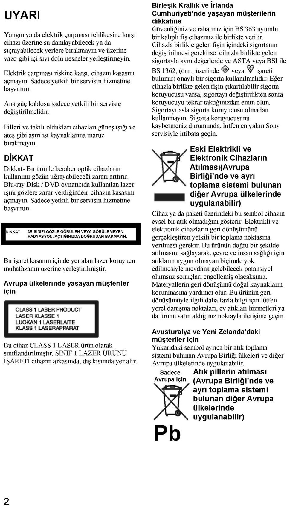 Pilleri ve takılı oldukları cihazları güneş ışığı ve ateş gibi aşırı ısı kaynaklarına maruz bırakmayın.