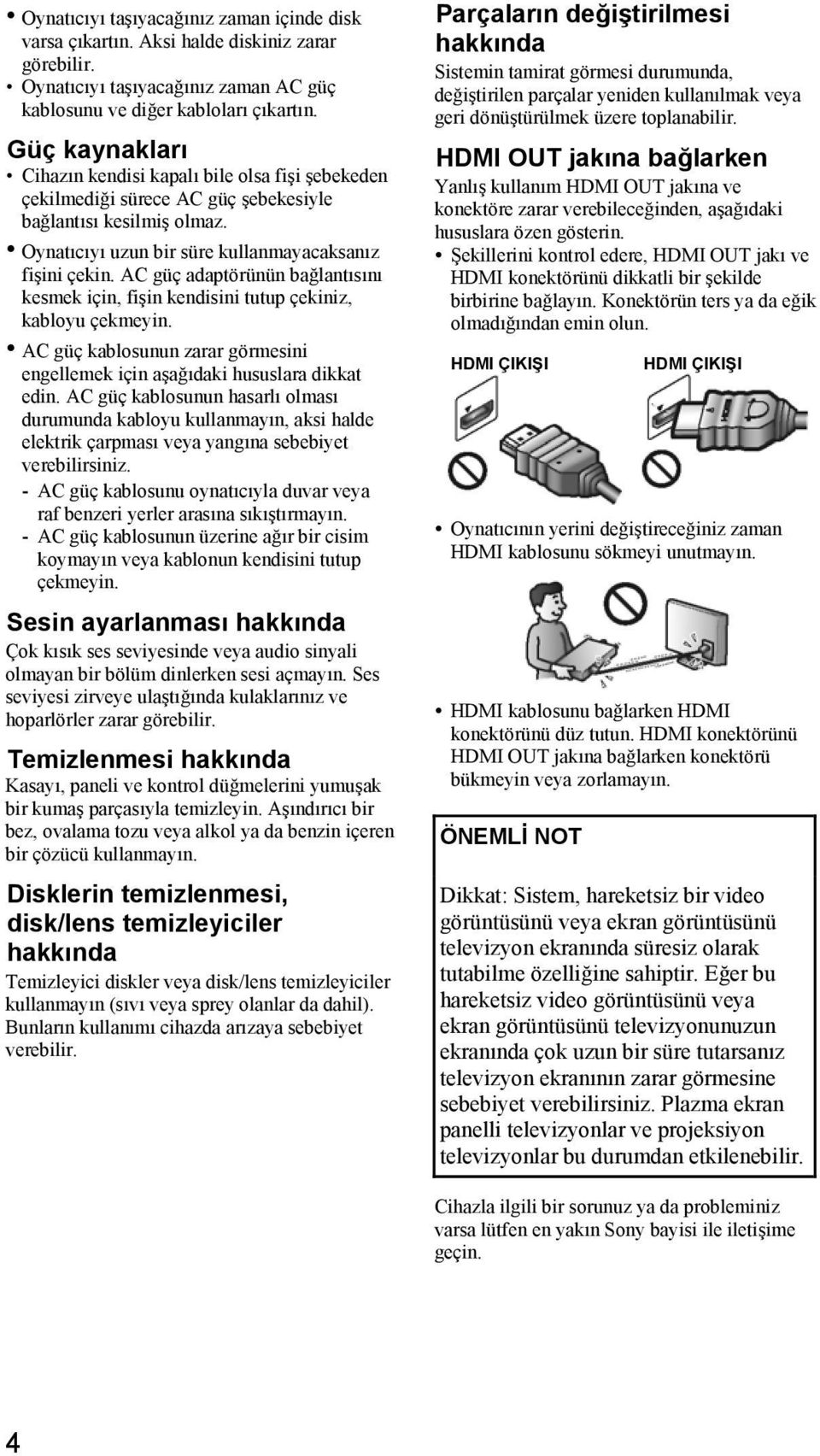 AC güç adaptörünün bağlantısını kesmek için, fişin kendisini tutup çekiniz, kabloyu çekmeyin. AC güç kablosunun zarar görmesini engellemek için aşağıdaki hususlara dikkat edin.