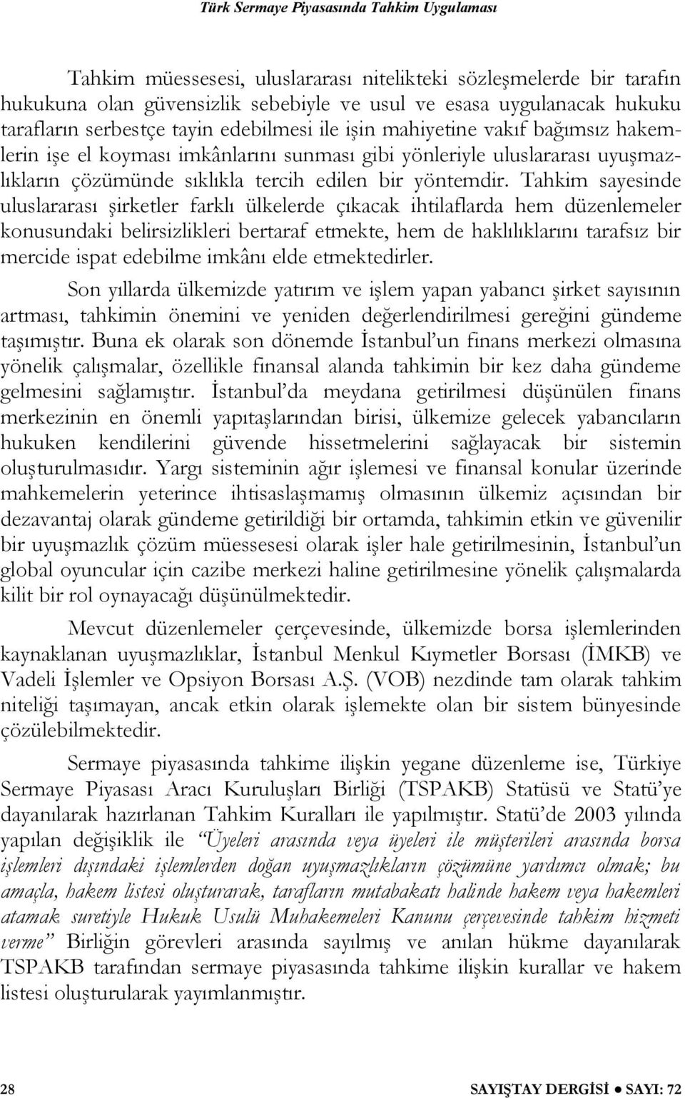 Tahkim sayesinde uluslararası şirketler farklı ülkelerde çıkacak ihtilaflarda hem düzenlemeler konusundaki belirsizlikleri bertaraf etmekte, hem de haklılıklarını tarafsız bir mercide ispat edebilme