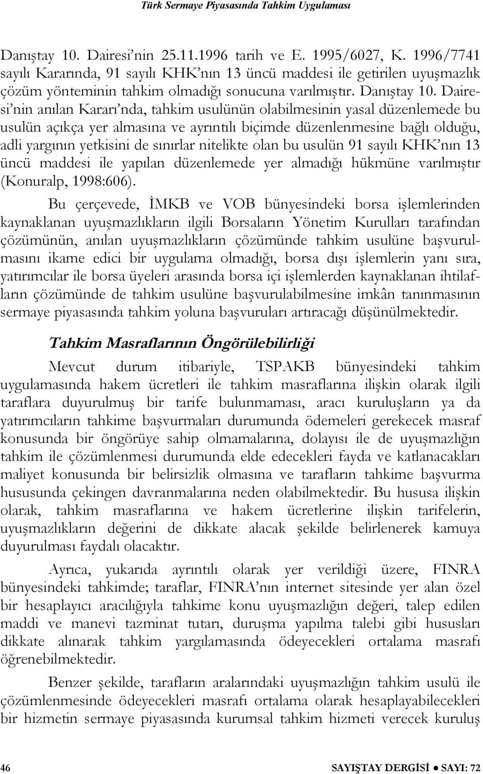 Dairesi nin anılan Kararı nda, tahkim usulünün olabilmesinin yasal düzenlemede bu usulün açıkça yer almasına ve ayrıntılı biçimde düzenlenmesine bağlı olduğu, adli yargının yetkisini de sınırlar