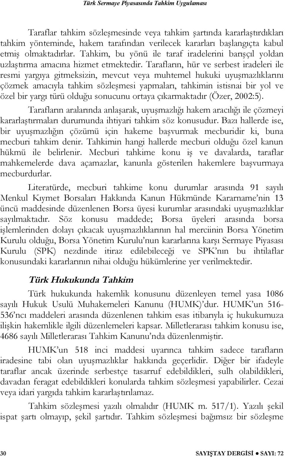 Tarafların, hür ve serbest iradeleri ile resmi yargıya gitmeksizin, mevcut veya muhtemel hukuki uyuşmazlıklarını çözmek amacıyla tahkim sözleşmesi yapmaları, tahkimin istisnai bir yol ve özel bir