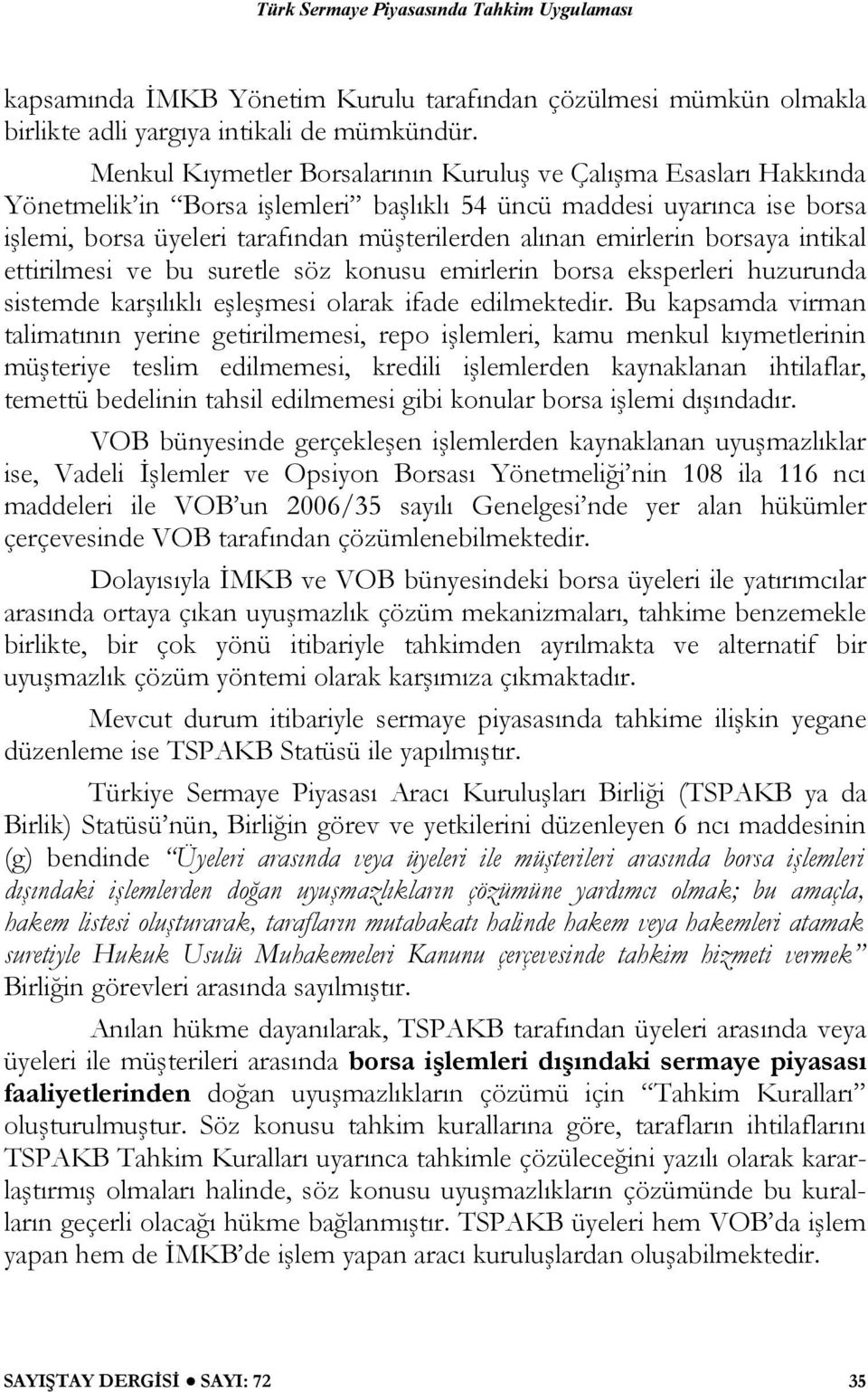 emirlerin borsaya intikal ettirilmesi ve bu suretle söz konusu emirlerin borsa eksperleri huzurunda sistemde karşılıklı eşleşmesi olarak ifade edilmektedir.