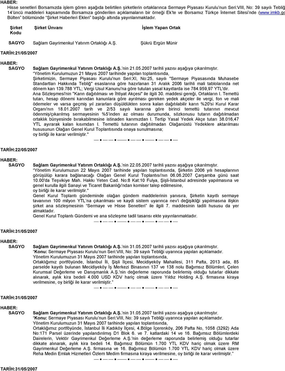 göre hazırlanan 31 Aralık 2006 tarihli mali tablolarında net dönem karı 139.788 YTL; Vergi Usul Kanunu'na göre tutulan yasal kayıtlarda ise 784.959,97 YTL'dir.