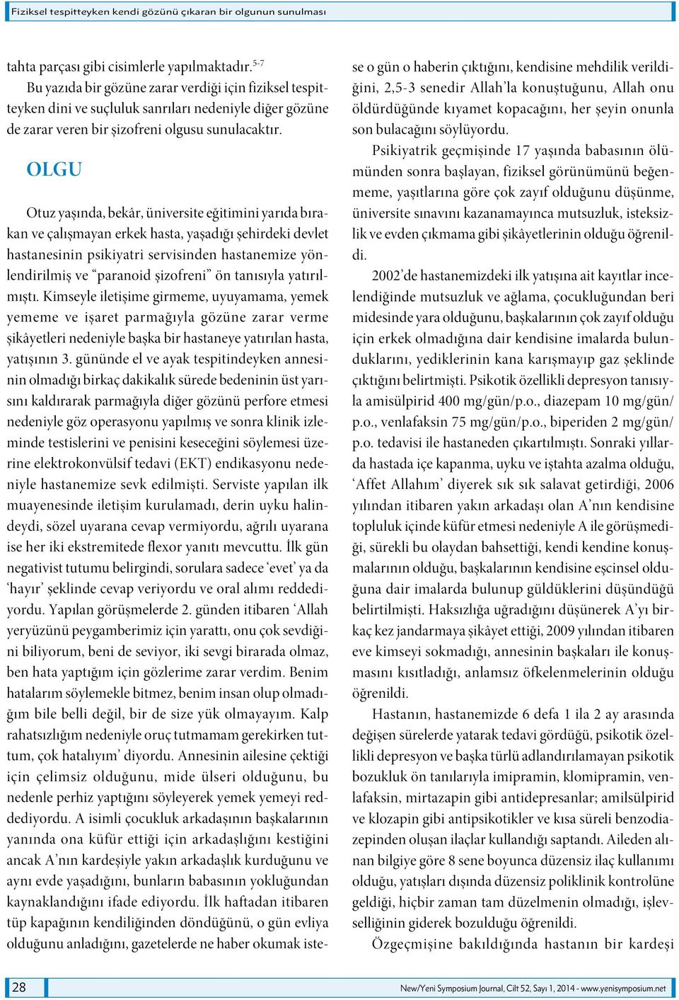 OLGU Otuz yaşında, bekâr, üniversite eğitimini yarıda bırakan ve çalışmayan erkek hasta, yaşadığı şehirdeki devlet hastanesinin psikiyatri servisinden hastanemize yönlendirilmiş ve paranoid şizofreni