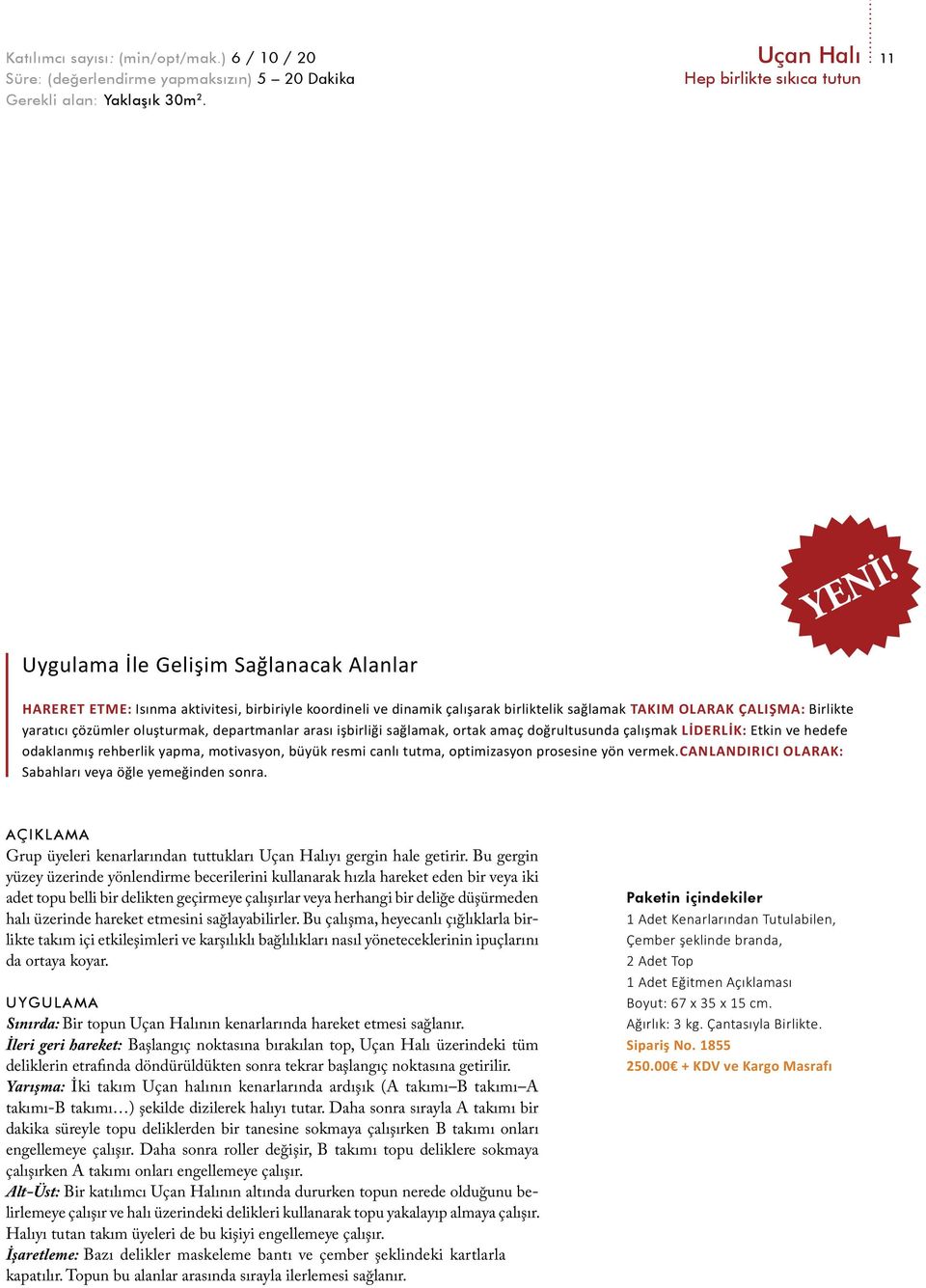 ortak amaç doğrultusunda çalışmak Liderlik: Etkin ve hedefe odaklanmış rehberlik yapma, motivasyon, büyük resmi canlı tutma, optimizasyon prosesine yön vermek.