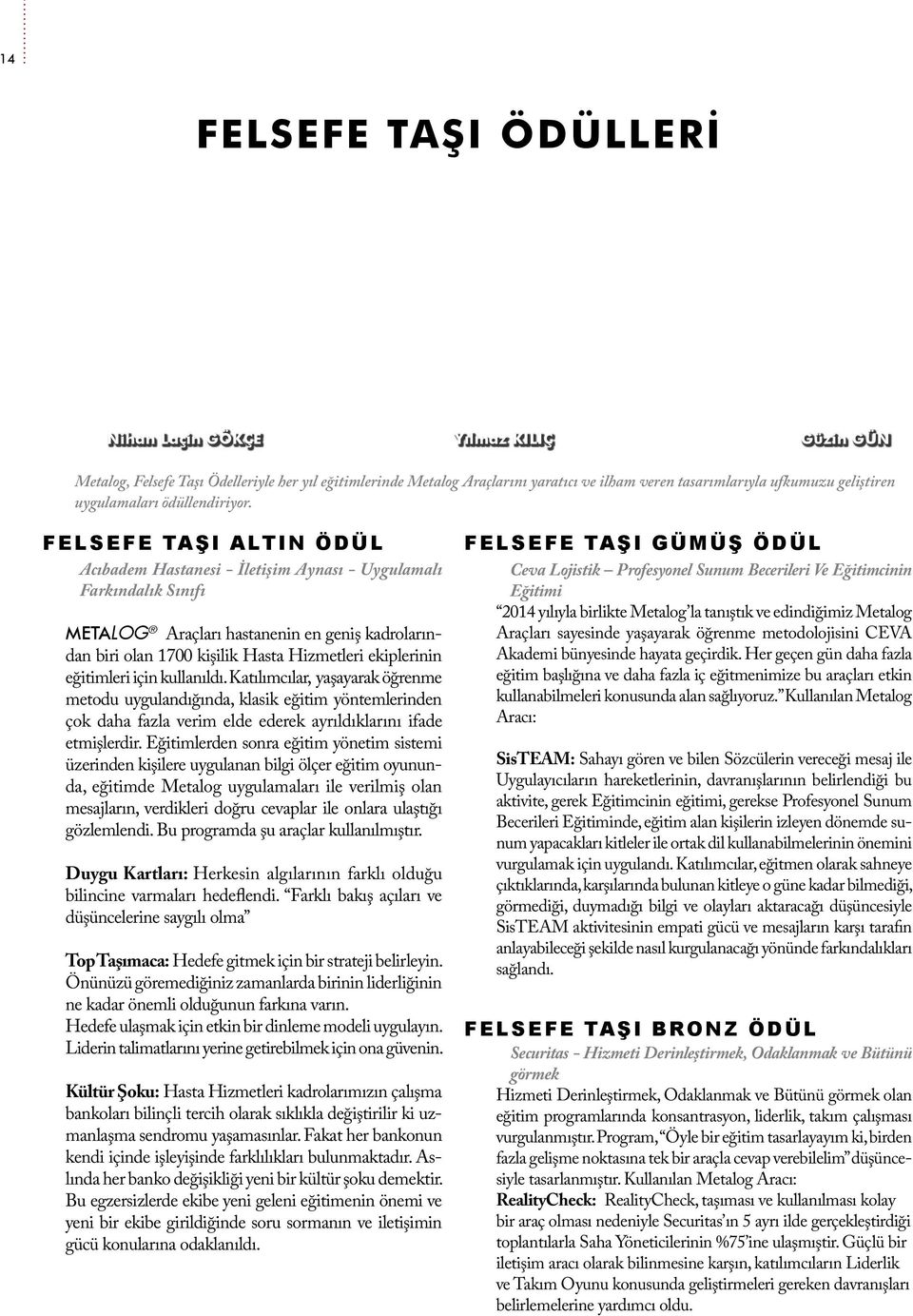 Felsefe Taşı ALTIN ÖDÜL Acıbadem Hastanesi - İletişim Aynası - Uygulamalı Farkındalık Sınıfı METALOG Araçları hastanenin en geniş kadrolarından biri olan 1700 kişilik Hasta Hizmetleri ekiplerinin